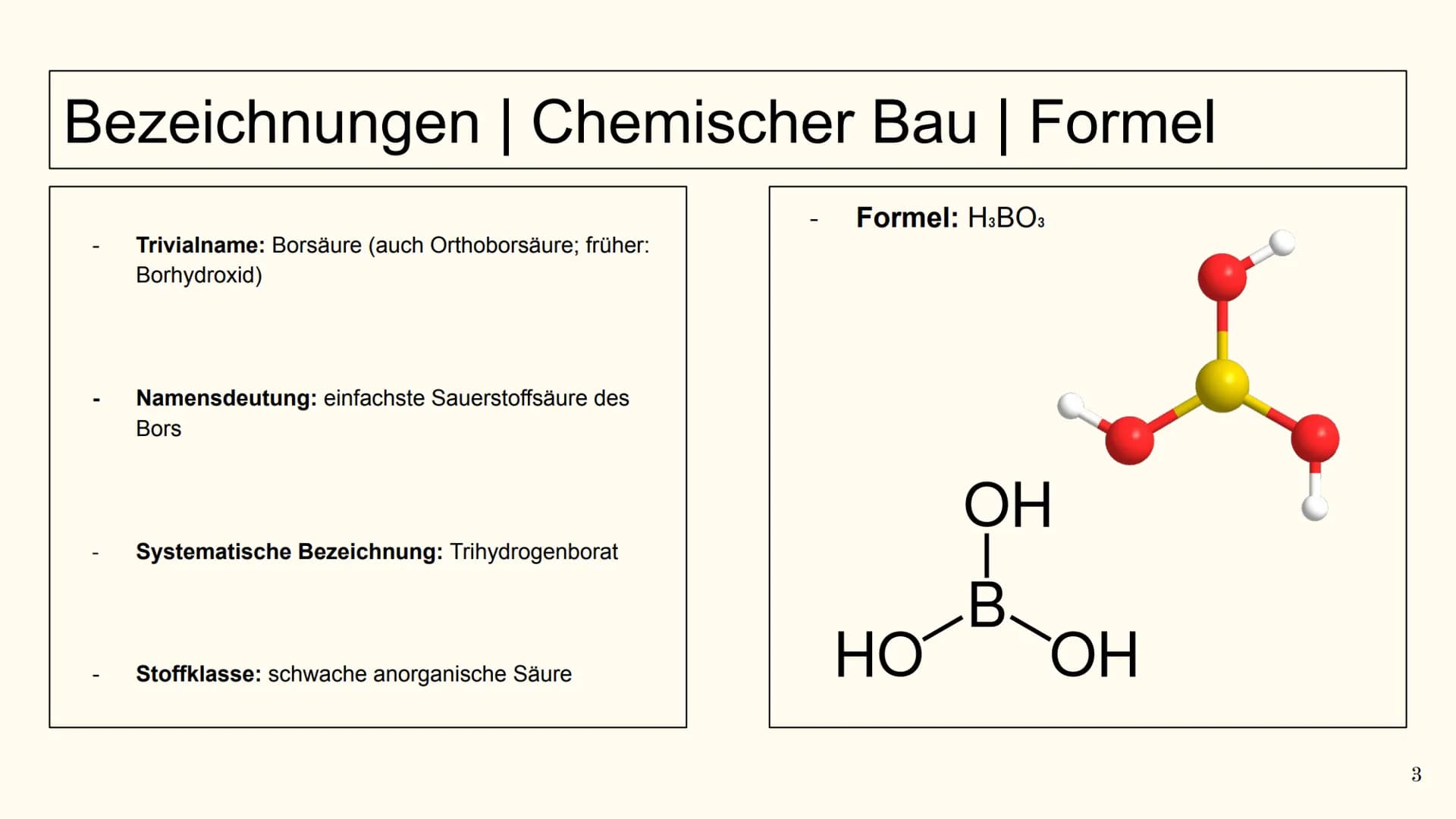 Guridh Güther (11/2), 26.06.2020
Borsäure (H3BO3)
Allgemeine Daten
Trivialname: Borsäure, Orthoborsäure
Namensdeutung: einfachste Sauerstoff