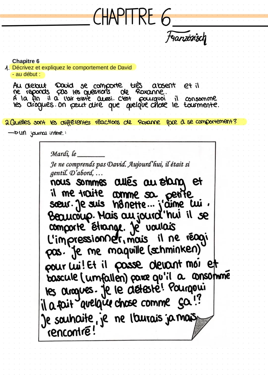 CHAPITRE 6
Chapitre 6
1. Décrivez et expliquez le comportement de David
- au début :
Französisch
Au debut David se comporte tres absent et i