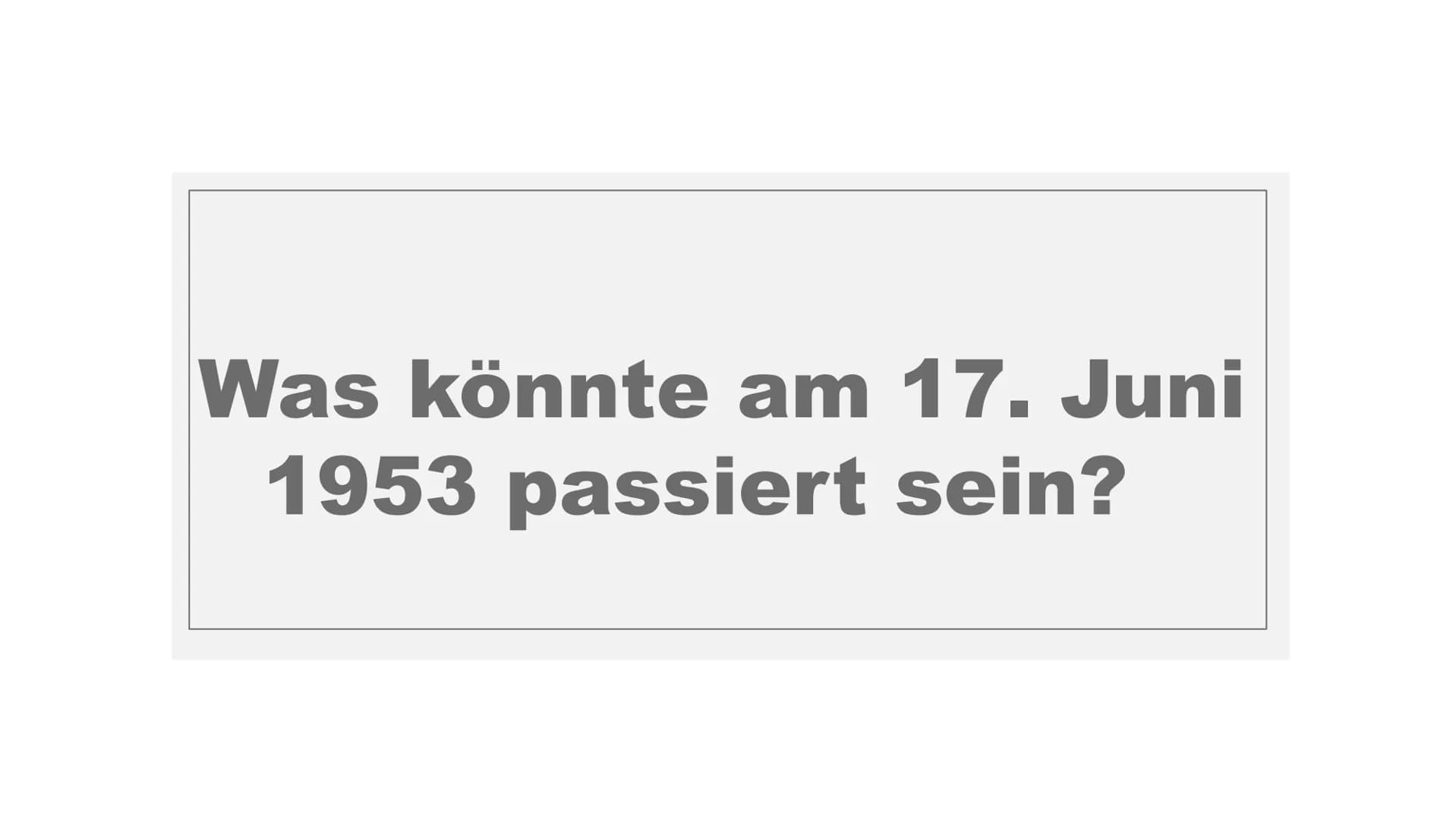 Was könnte am 17. Juni
1953 passiert sein? Der Aufstand vom
17.Juni.1953 Gliederung
1. Allgemeines
2. Vorgeschichte
3. Ursachen und Anlass
4