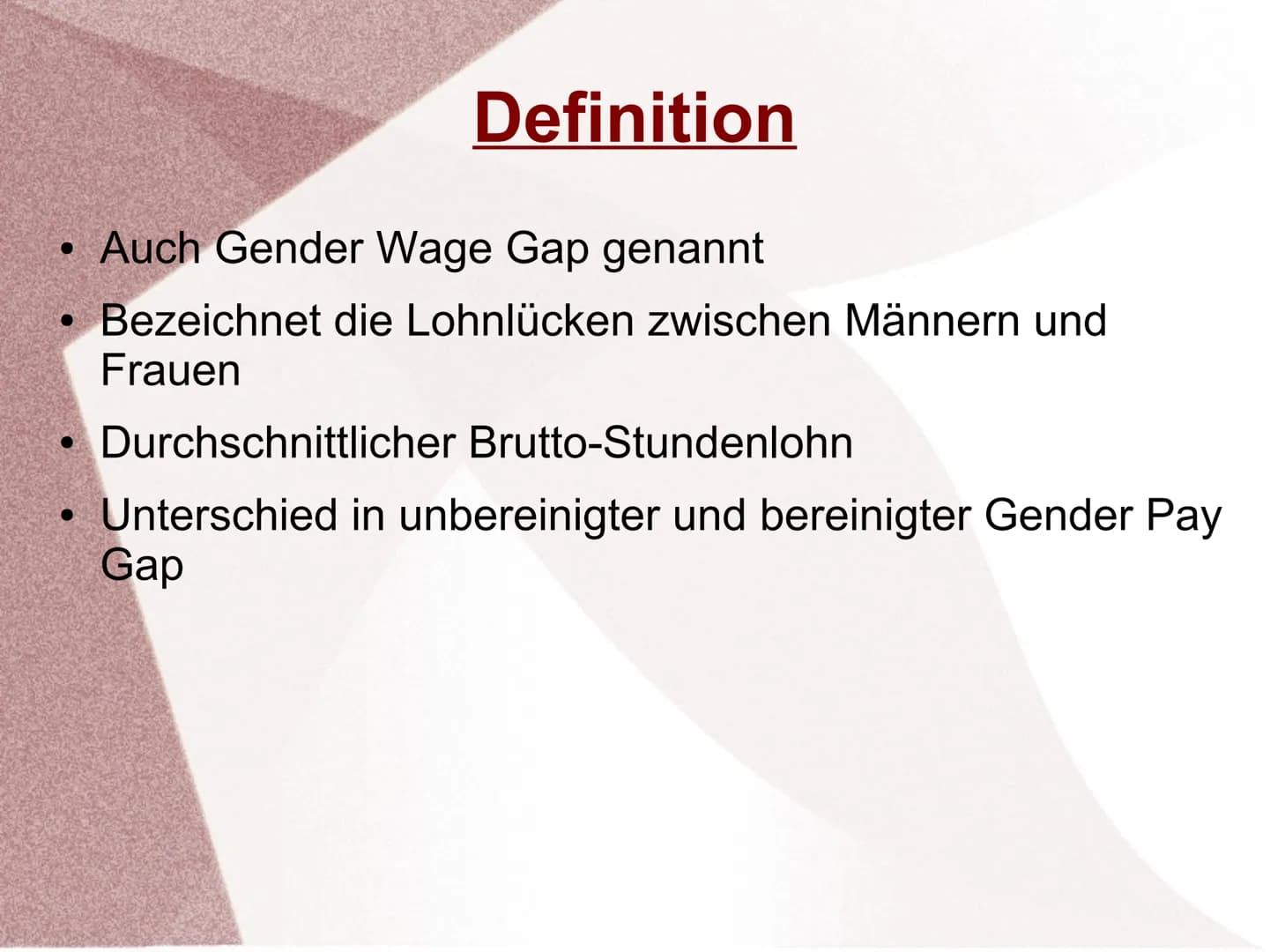 Gender Pay Gap ●
Definition
Auch Gender Wage Gap genannt
Bezeichnet die Lohnlücken zwischen Männern und
Frauen
Durchschnittlicher Brutto-Stu