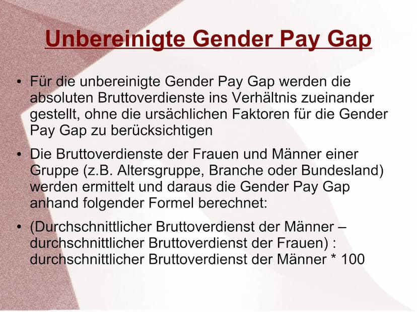 Gender Pay Gap ●
Definition
Auch Gender Wage Gap genannt
Bezeichnet die Lohnlücken zwischen Männern und
Frauen
Durchschnittlicher Brutto-Stu