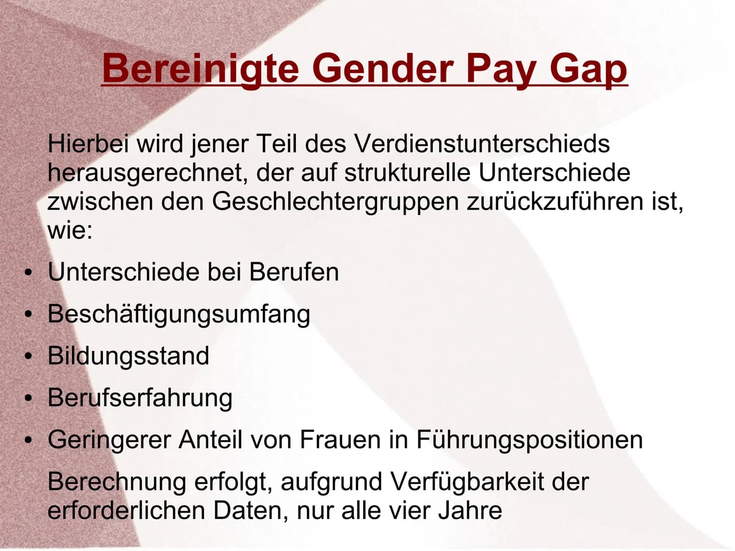 Gender Pay Gap ●
Definition
Auch Gender Wage Gap genannt
Bezeichnet die Lohnlücken zwischen Männern und
Frauen
Durchschnittlicher Brutto-Stu