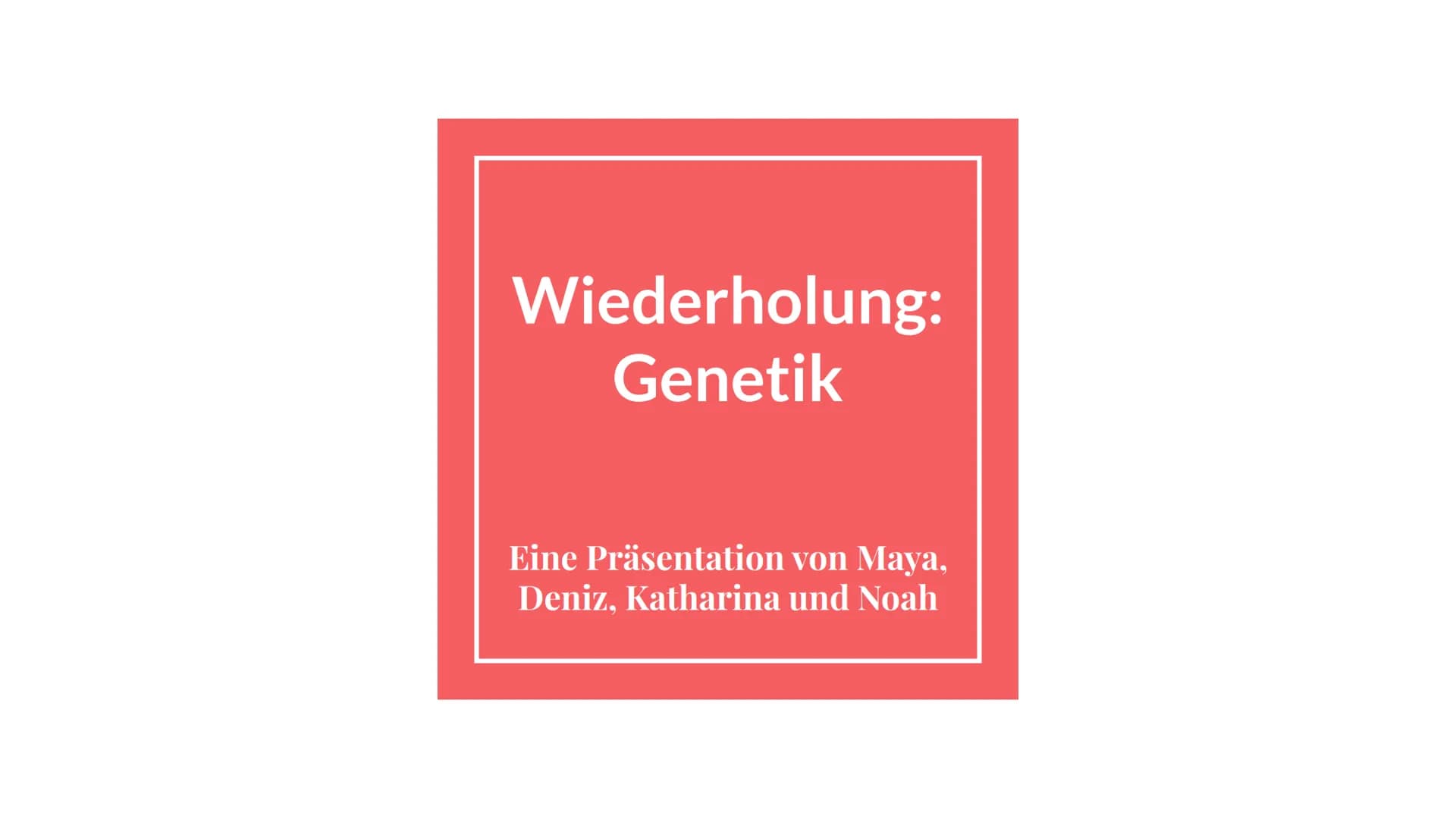 Wiederholung:
Genetik
Eine Präsentation von Maya,
Deniz, Katharina und Noah Grobe Themenübersicht - Genetik
Mendelsche Regel / Vererbung
-Me