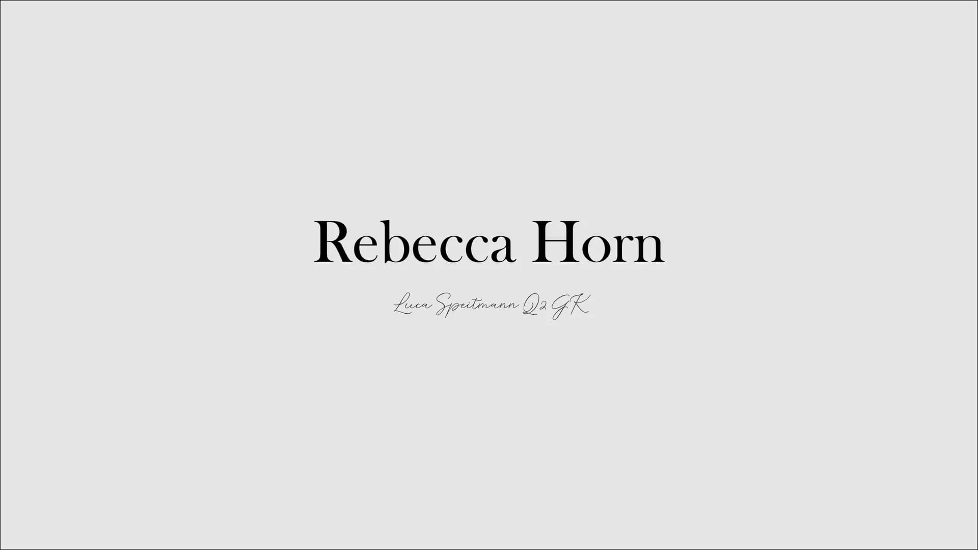 Rebecca Horn
Luca Speitmann Q₂ GR Inhaltsverzeichnis
● Steckbrief
• Lebenslauf
Filmographie
● Installationen
● Ihre Kunst
● Werke
●
Quellen 