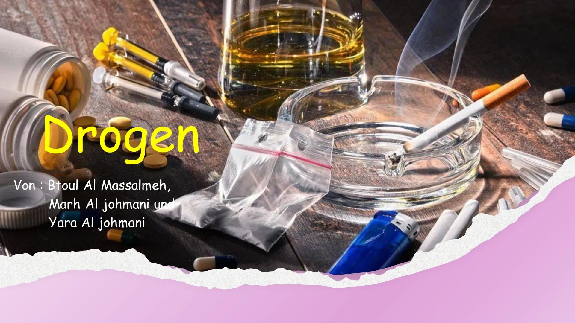 # Drogen

Von : Btoul Al Massalmeh,
Marh Al johmani und
Yara Al johmani Was sind Drogen?
Als Droge werden in der Medizin psychoaktive Substa
