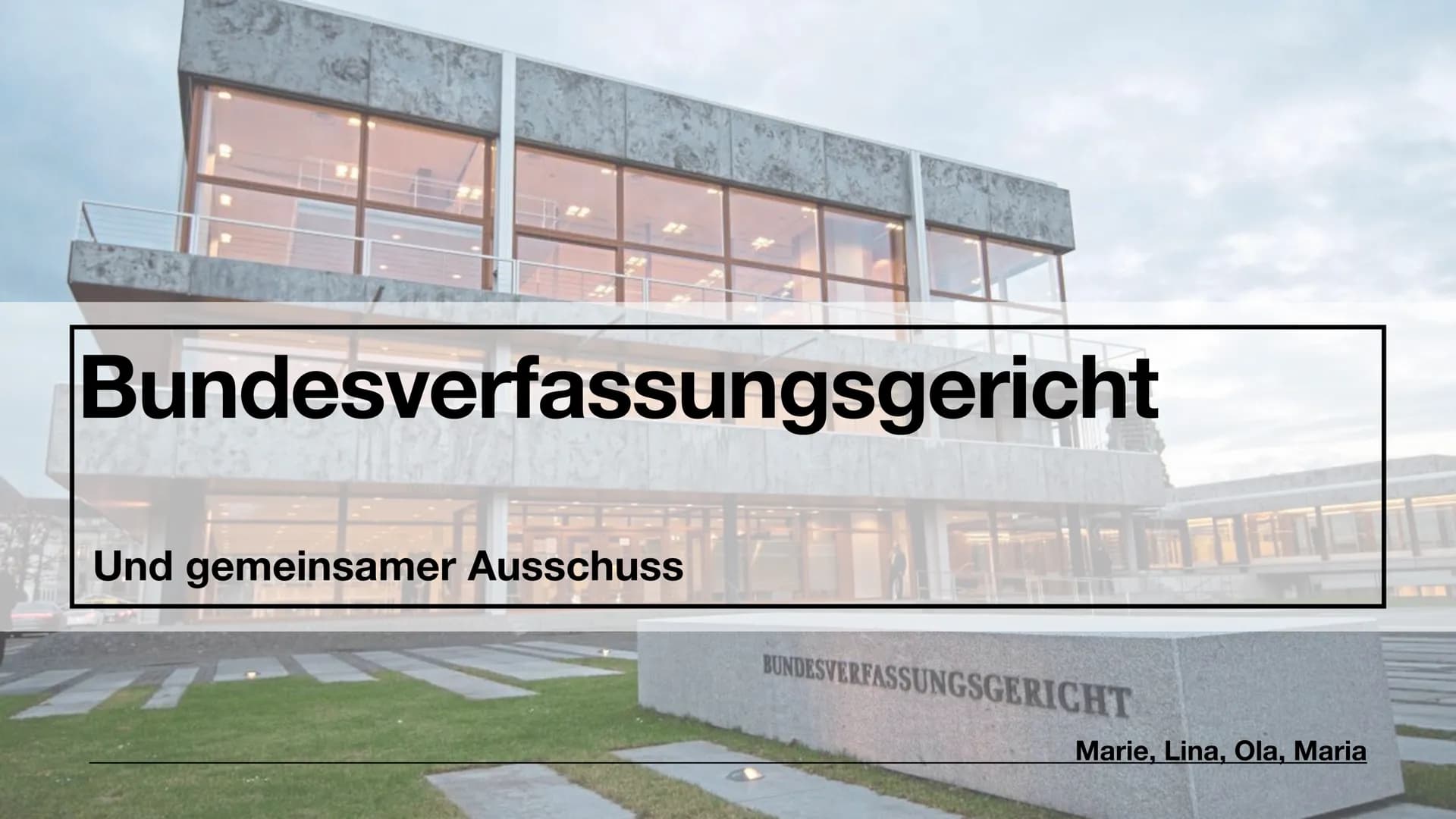 Bundesverfassungsgericht
Und gemeinsamer Ausschuss
BUNDESVERFASSUNGSGERICHT
Marie, Lina, Ola, Maria Bundesverfassungsgericht
(BVerfG) Bundes