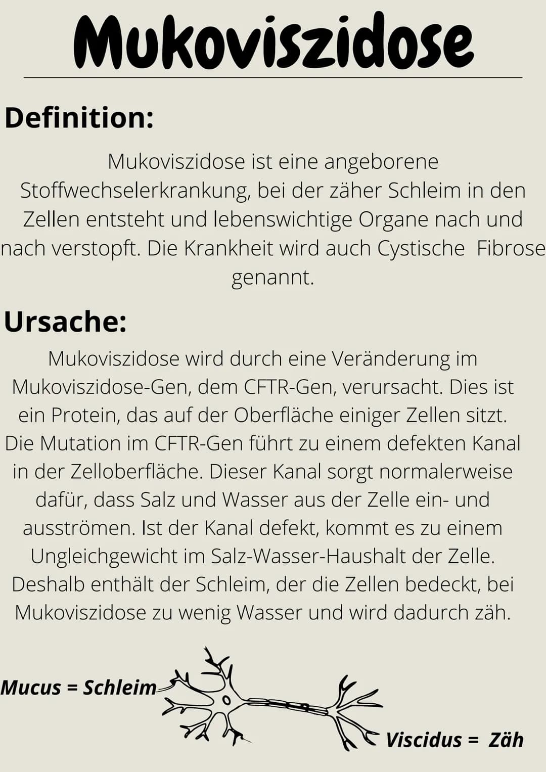 Mukoviszidose
Mukoviszidose ist eine angeborene
Stoffwechselerkrankung, bei der zäher Schleim in den
Zellen entsteht und lebenswichtige Orga