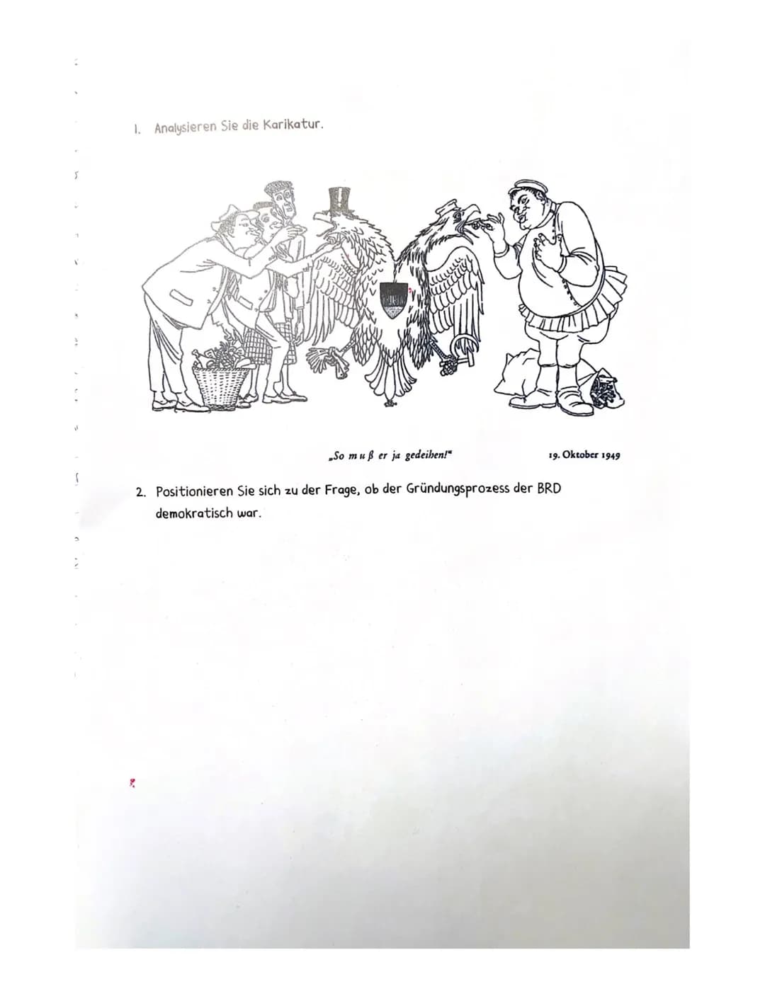 1. Analysieren Sie die Karikatur.
19. Oktober 1949
So muß er ja gedeihen!"
2. Positionieren Sie sich zu der Frage, ob der Gründungsprozess d