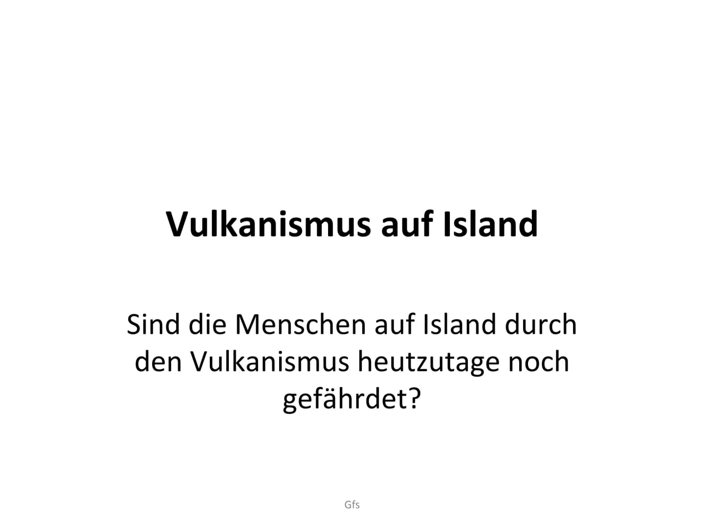 Ausbruch 2011, Grimsvötn, Island Gliederung
1.1 Vulkanaufbau
ges
1.2 Vulkan Aktivität
Ausbrüche: im Durchschnitt auf der Welt alle 10 Jahre,