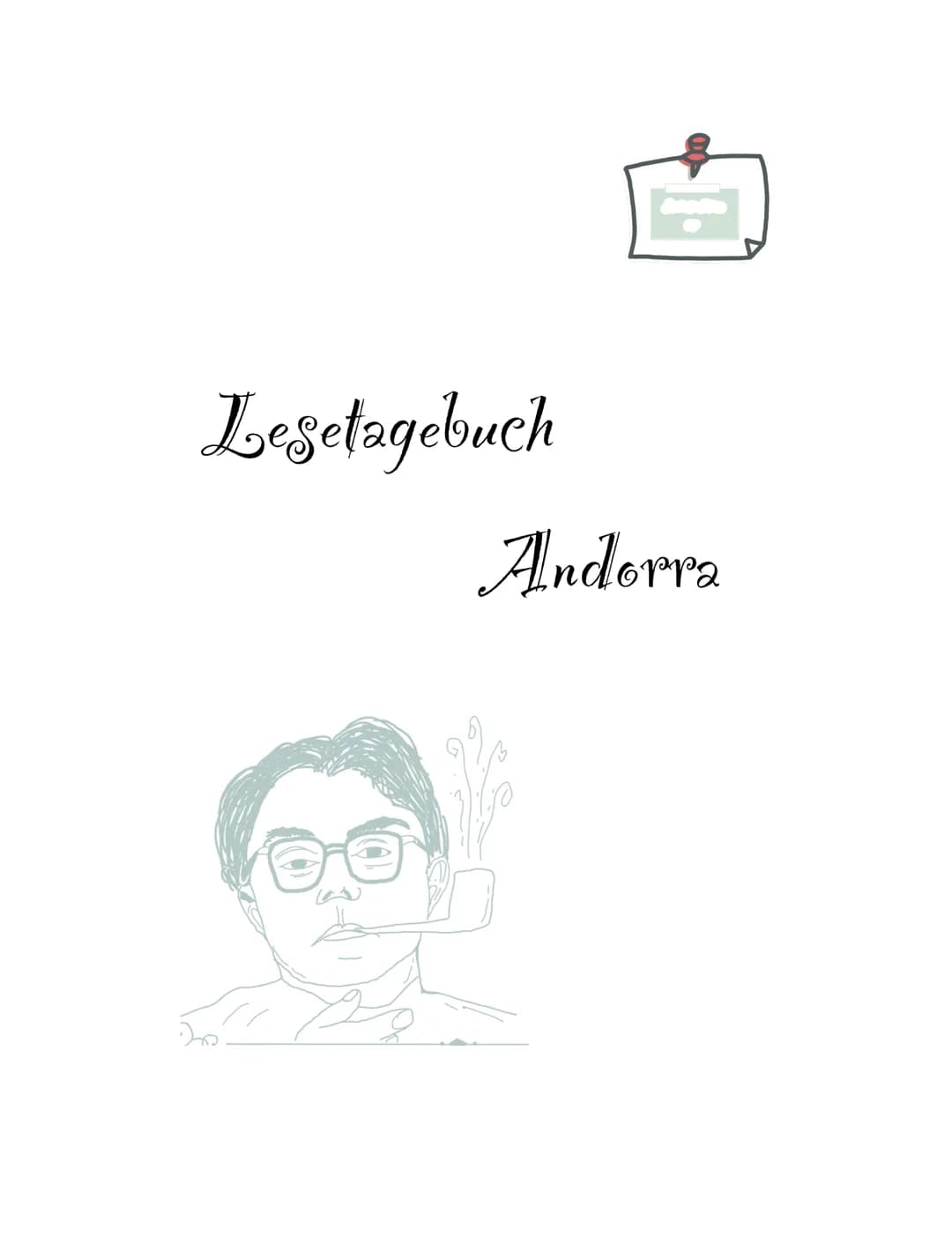 Lesetagebuch
Andorra TITEL
Deckblatt
INHALTSVERZEICHNIS
Inhaltsverzeichnis
Thema-Andorra
Was hat das Thema mit mir und meiner Zeit zu tun?
W