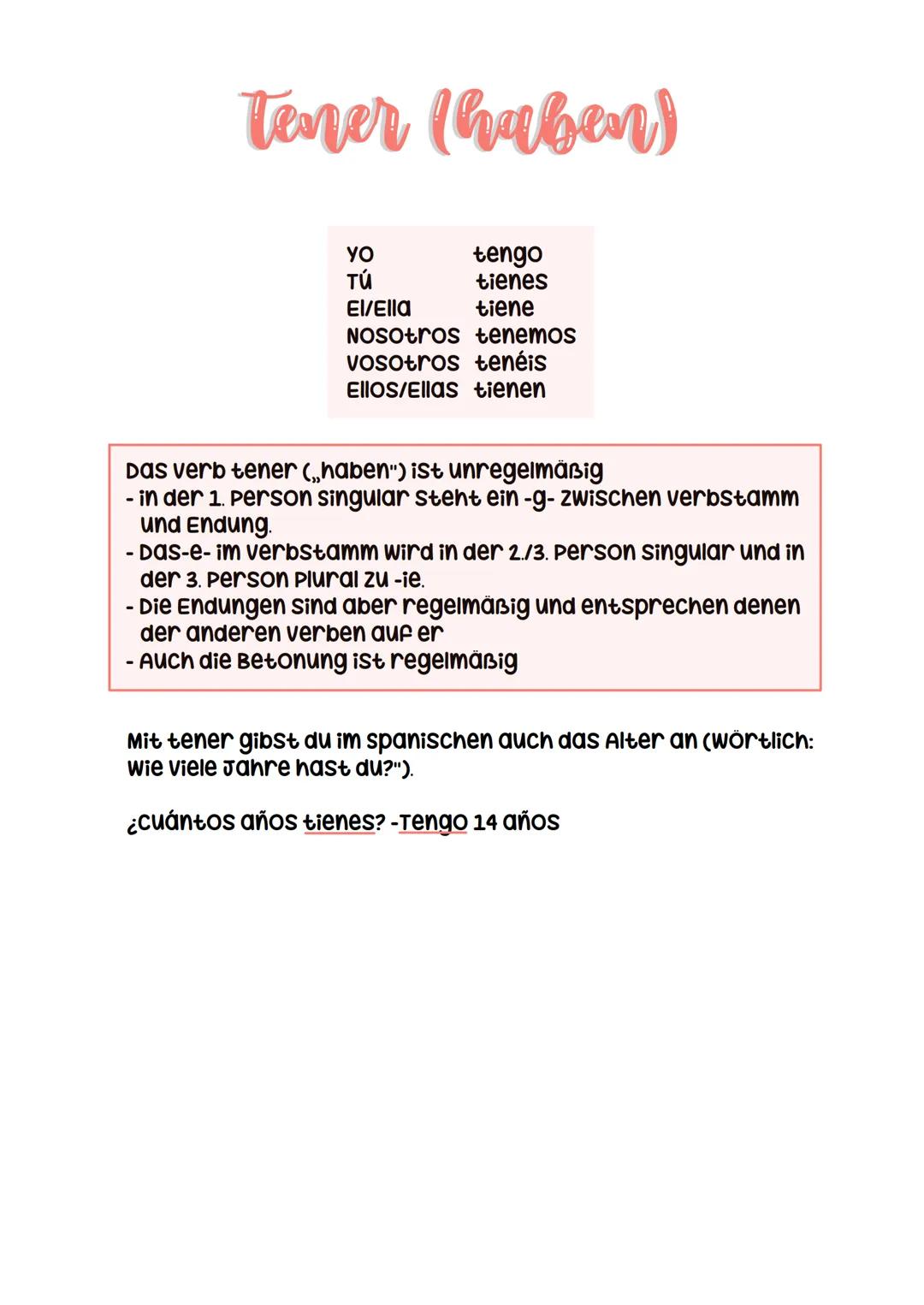 Tener (haben)
Yo
TÚ
EI/Ella
tengo
tienes
tiene
NOSOtros tenemos
vosotros tenéis
Ellos/ellas tienen
Das verb tener („haben") ist unregelmäßig