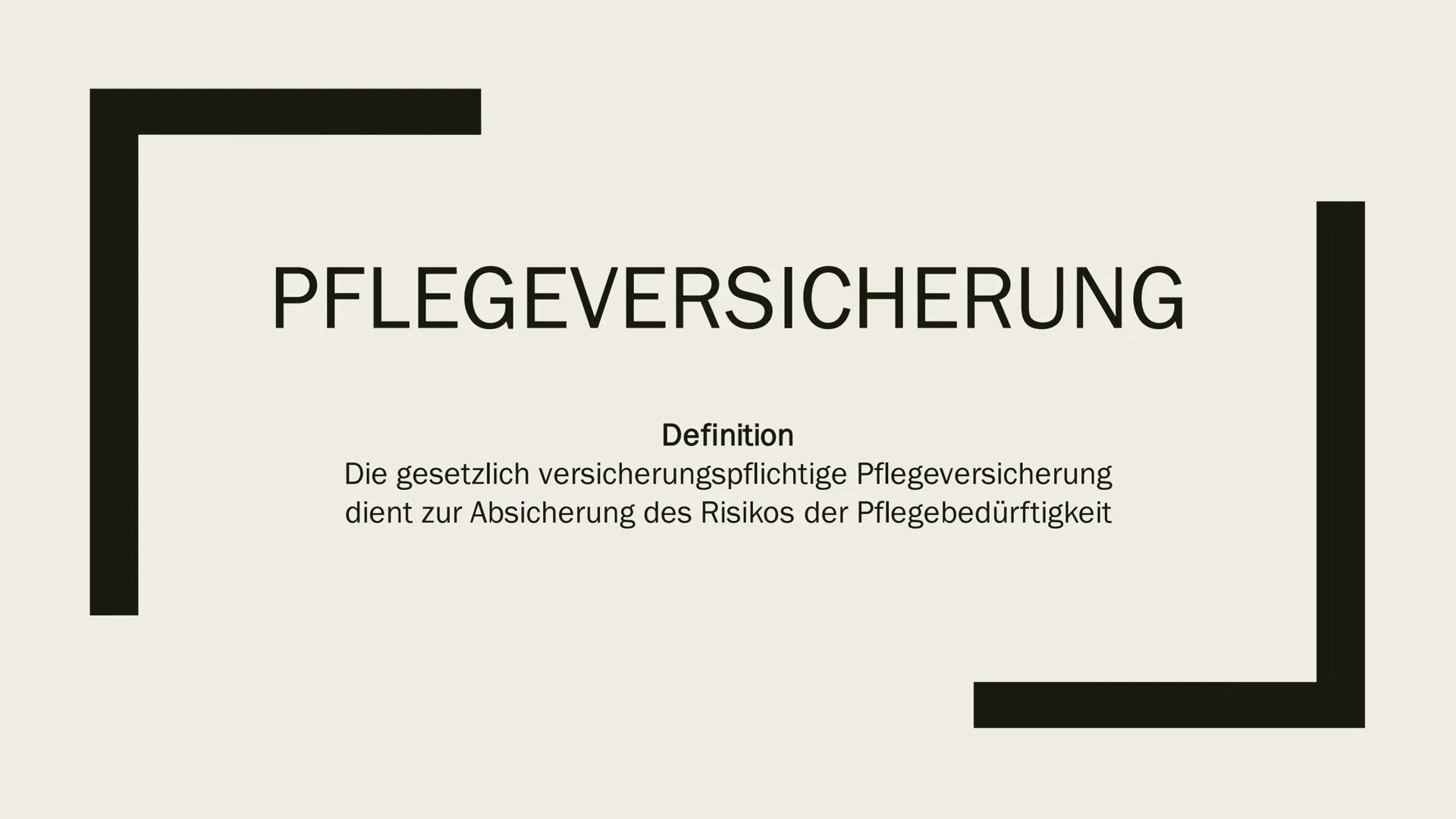 PFLEGEVERSICHERUNG
Definition
Die gesetzlich versicherungspflichtige Pflegeversicherung
dient zur Absicherung des Risikos der Pflegebedürfti