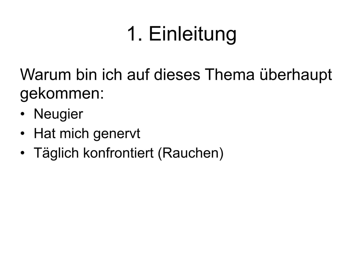 
<h2 id="1einleitung">1. Einleitung</h2>
<p>Warum habe ich mich für dieses Thema entschieden? Ich wurde täglich mit dem Rauchen konfrontiert