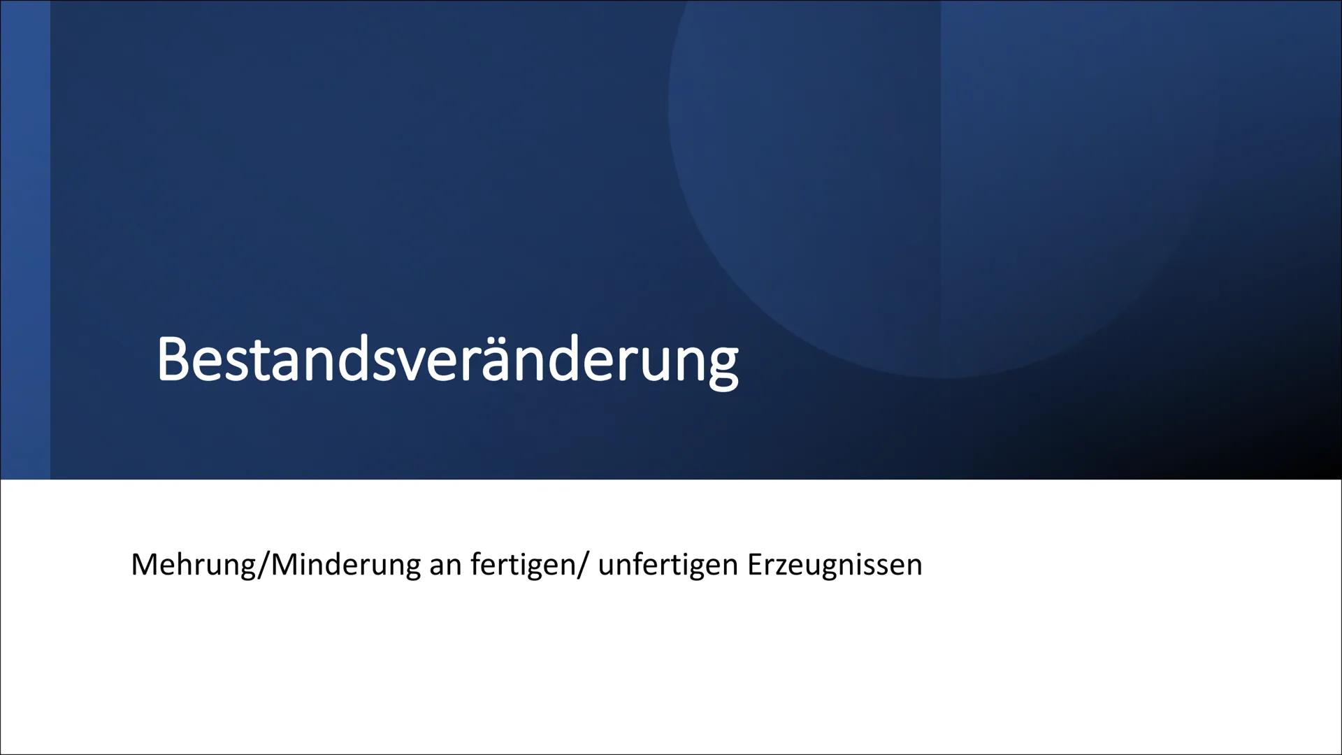 # Bestandsveränderung

Mehrung/Minderung an fertigen/ unfertigen Erzeugnissen Gliederung

- Einführung
- Bestandsmehrung
- Bestandsminderung