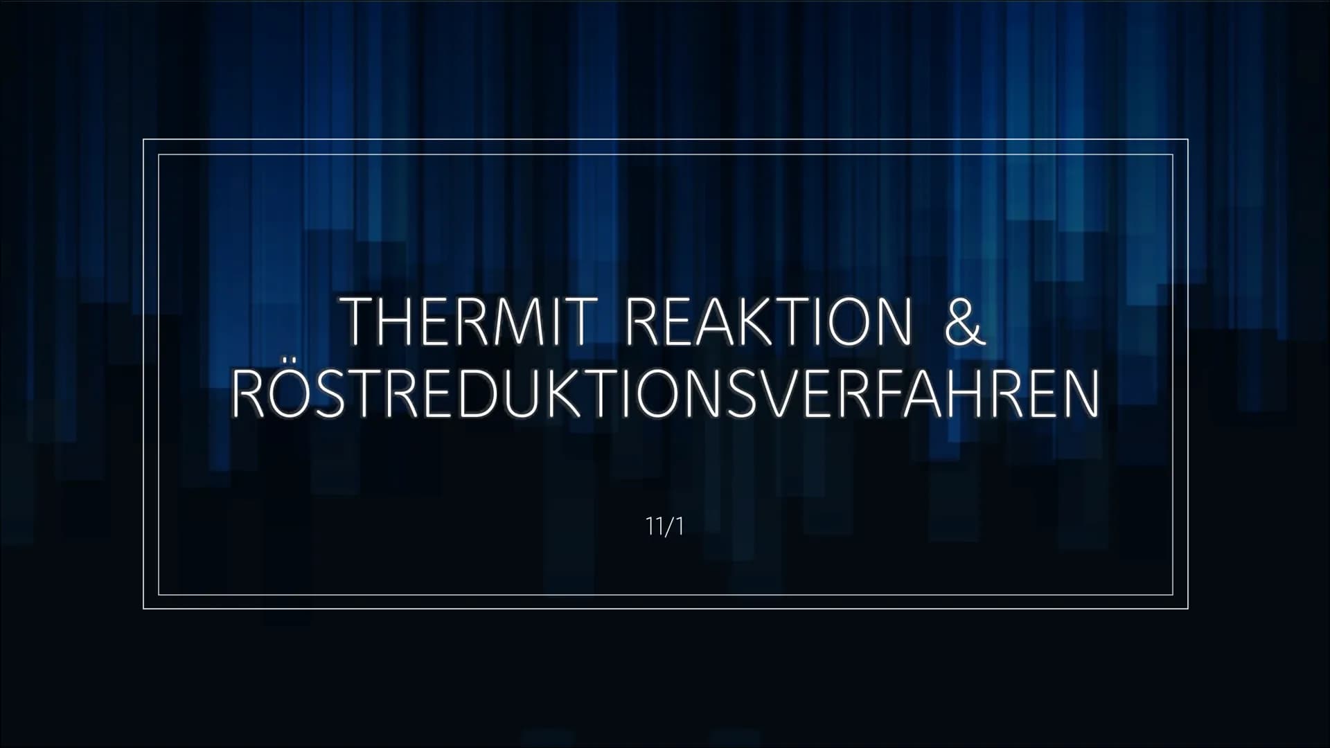 THERMIT REAKTION &
RÖSTREDUKTIONSVERFAHREN
11/1 Gliederung:
1. Thermit- Reaktionen
O 1.1 Definition
1.2 Geschichtlicher Hintergrund
O
O
O
2.