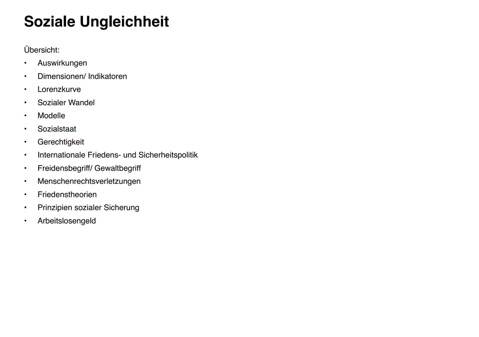 Soziale Ungleichheit
Übersicht:
.
●
●
●
Auswirkungen
Dimensionen/ Indikatoren
Lorenzkurve
Sozialer Wandel
Modelle
Sozialstaat
Gerechtigkeit

