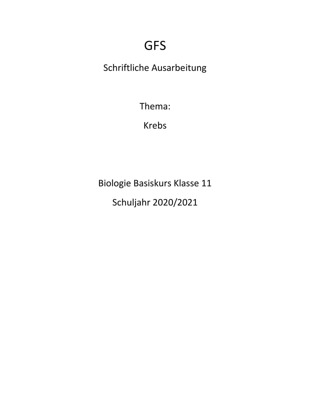 GFS
Schriftliche Ausarbeitung
Thema:
Krebs
Biologie Basiskurs Klasse 11
Schuljahr 2020/2021 Inhalt
1. Einführung
2. Definition
3. Krebsarten