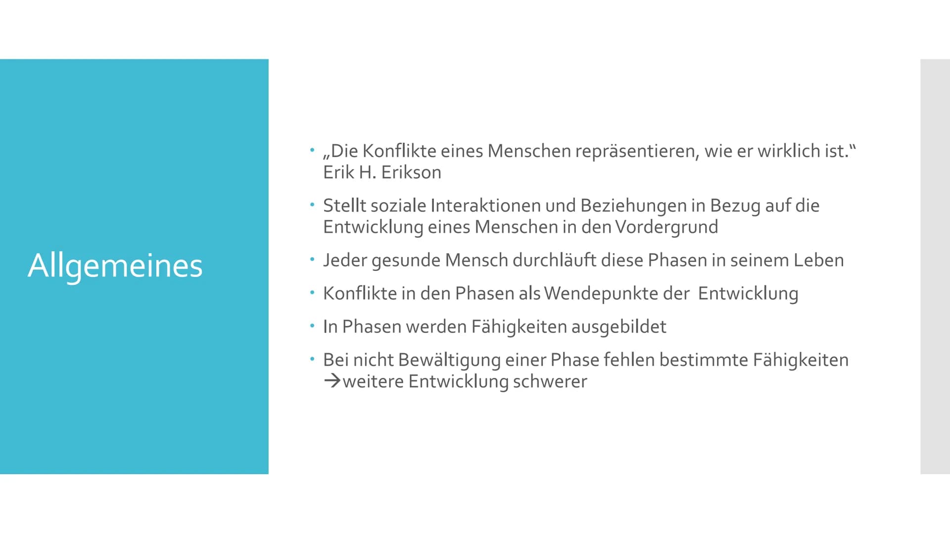 Erik H. Erikson
Das Stufenmodell der psychosozialen
Entwicklung Allgemeines
• ,,Die Konflikte eines Menschen repräsentieren, wie er wirklich