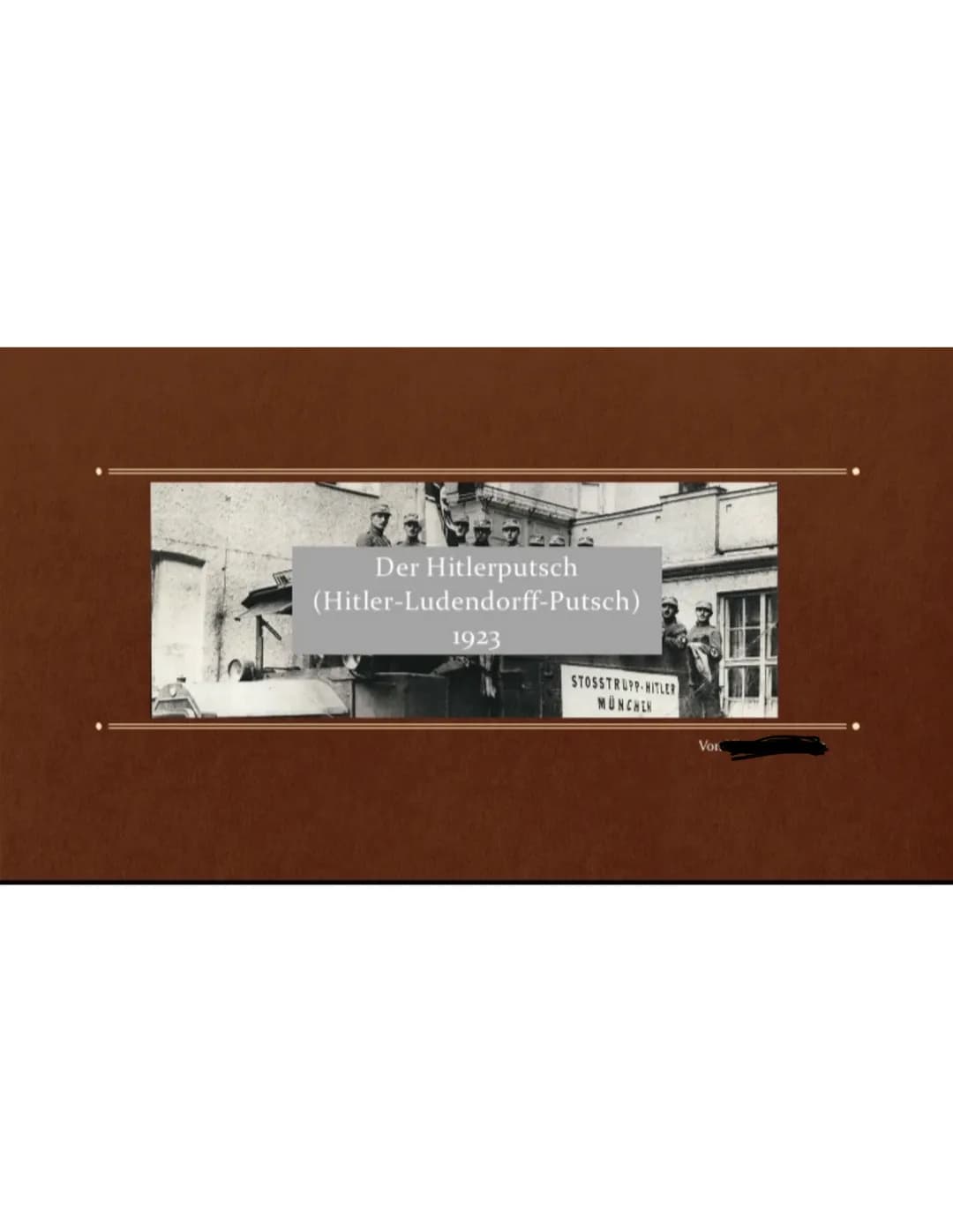 Der Hitlerputsch
(Hitler-Ludendorff-Putsch)
1923
STOSSTRUPP HITLER
MÜNCHEN
Vor Inhaltsverzeichnis
I. Definition ,,Putsch"
II. Schritte zum P