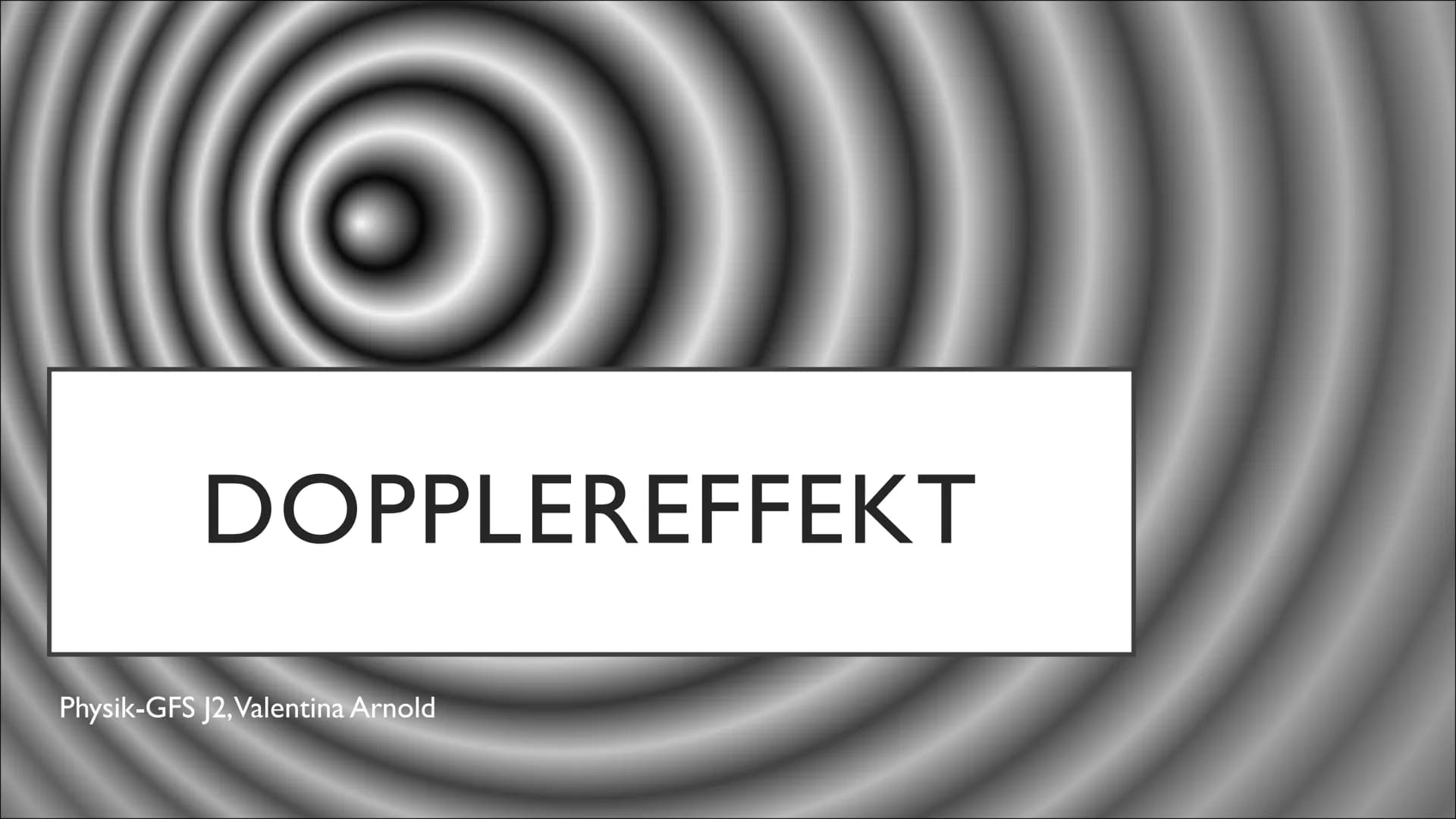   DOPPLEREFFEKT
Physik-GFS J2, Valentina Arnold ●
●
●
●
Definition/Erklärung
Akustischer Dopplereffekt
Analyse - 1. Fall: Schallquelle beweg