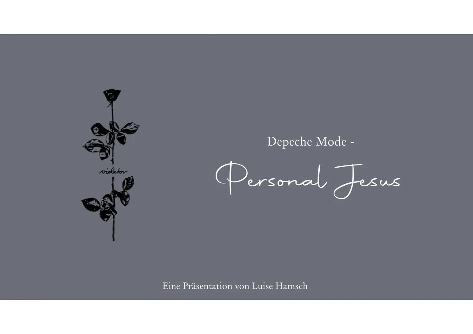 violator
Depeche Mode -
Personal Jesus
Eine Präsentation von Luise Hamsch Gliederung
Allgemeine Informationen
Songtext
●
●
●
Wichtige Stelle