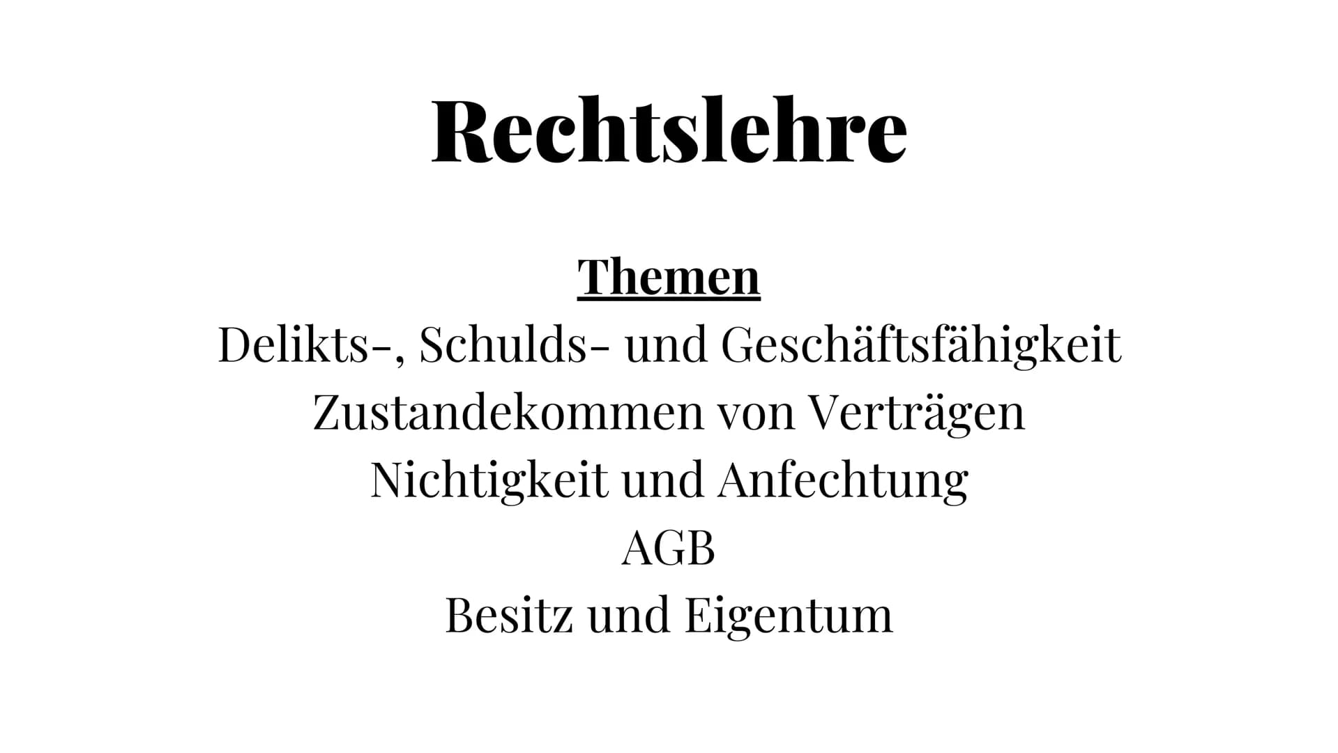 Rechtslehre
Themen
Delikts-, Schulds- und
Geschäftsfähigkeit
Zustandekommen von Verträgen
Nichtigkeit und Anfechtung
AGB
Besitz und Eigentum