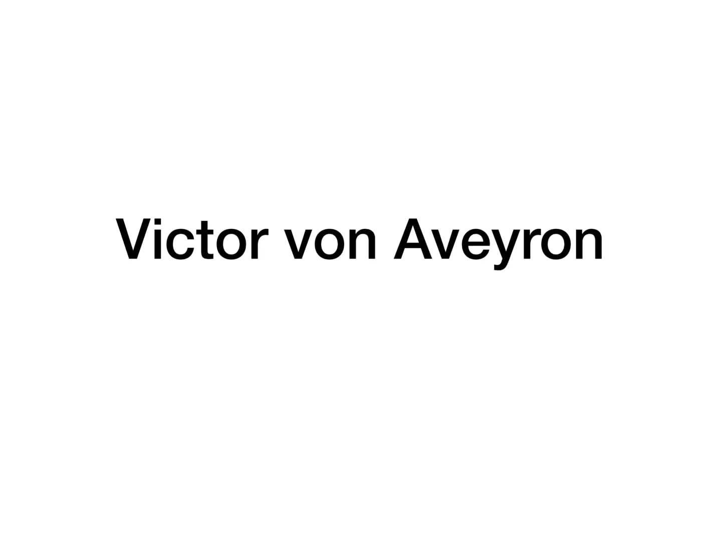 Victor von Aveyron • Steckbrief Von Victor van Aveyron
Inhaltsverzeichnis
●
Reihenfolge zur Geschichte von Victor van Aveyron
Eigenschaften 