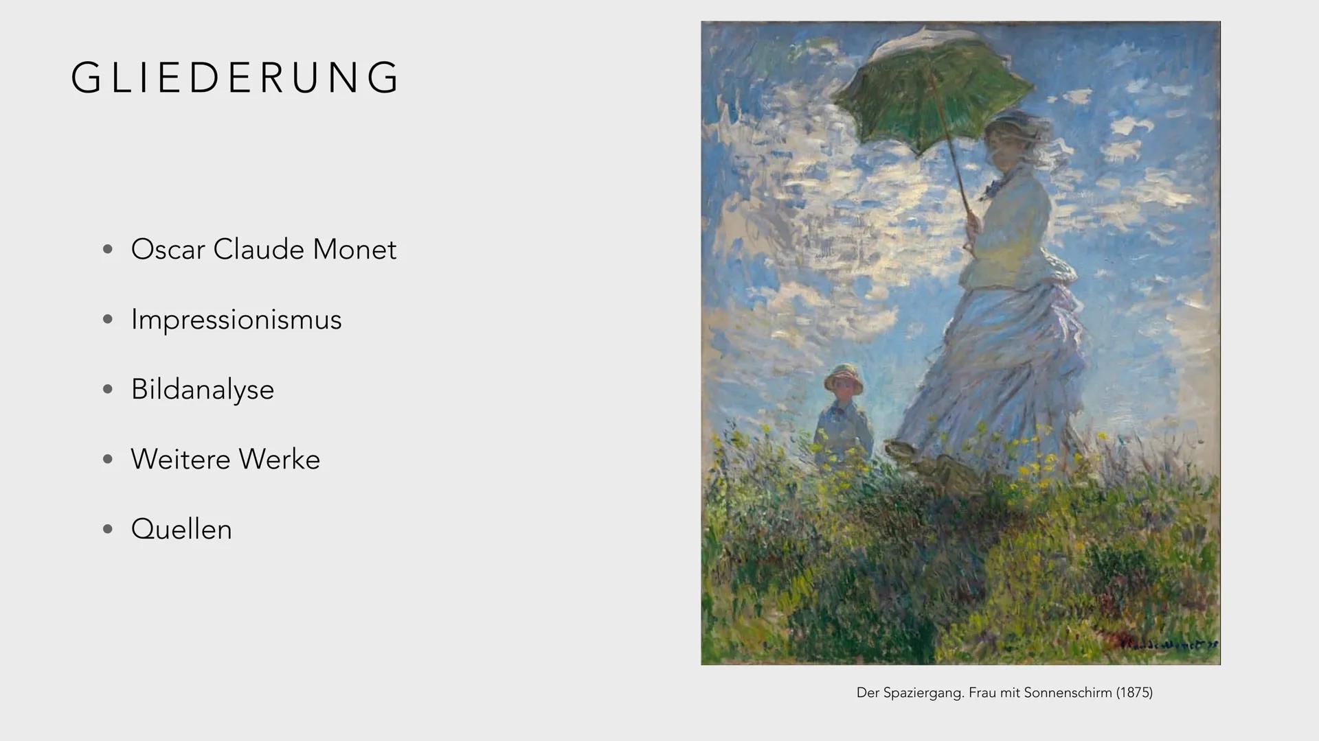 CLAUDE MONET: IMPRESSION, SOLEIL LEVANT GLIEDERUNG
●
Oscar Claude Monet
Impressionismus
Bildanalyse
Weitere Werke
• Quellen
Der Spaziergang.