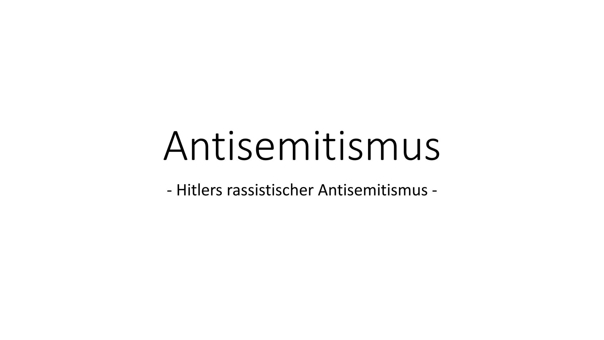 Antisemitismus
-
Hitlers rassistischer Antisemitismus - Definition und Allgemeines
Def.: Antisemitismus beschreibt die durch
Nationalismus, 