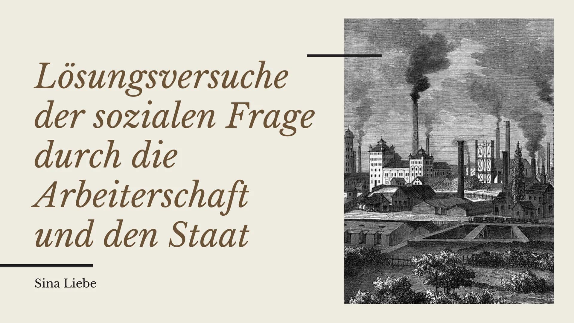 Lösungsversuche
der sozialen Frage
durch die
Arbeiterschaft
und den Staat
Sina Liebe
TECH
TATTUNGS GLIEDERUNG
1. Was ist die soziale Frage?
