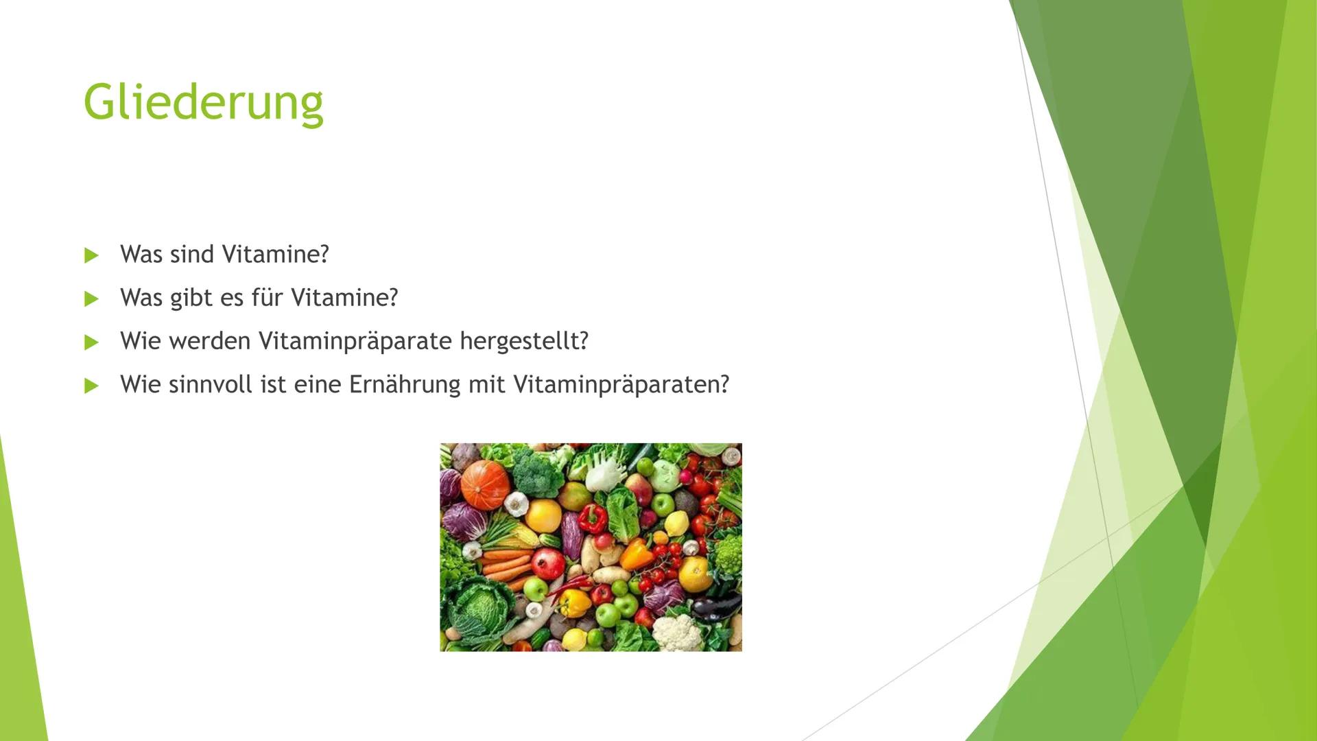 Vitamine und
Vitaminpräparate Gliederung
► Was sind Vitamine?
Was gibt es für Vitamine?
Wie werden Vitaminpräparate hergestellt?
Wie sinnvol