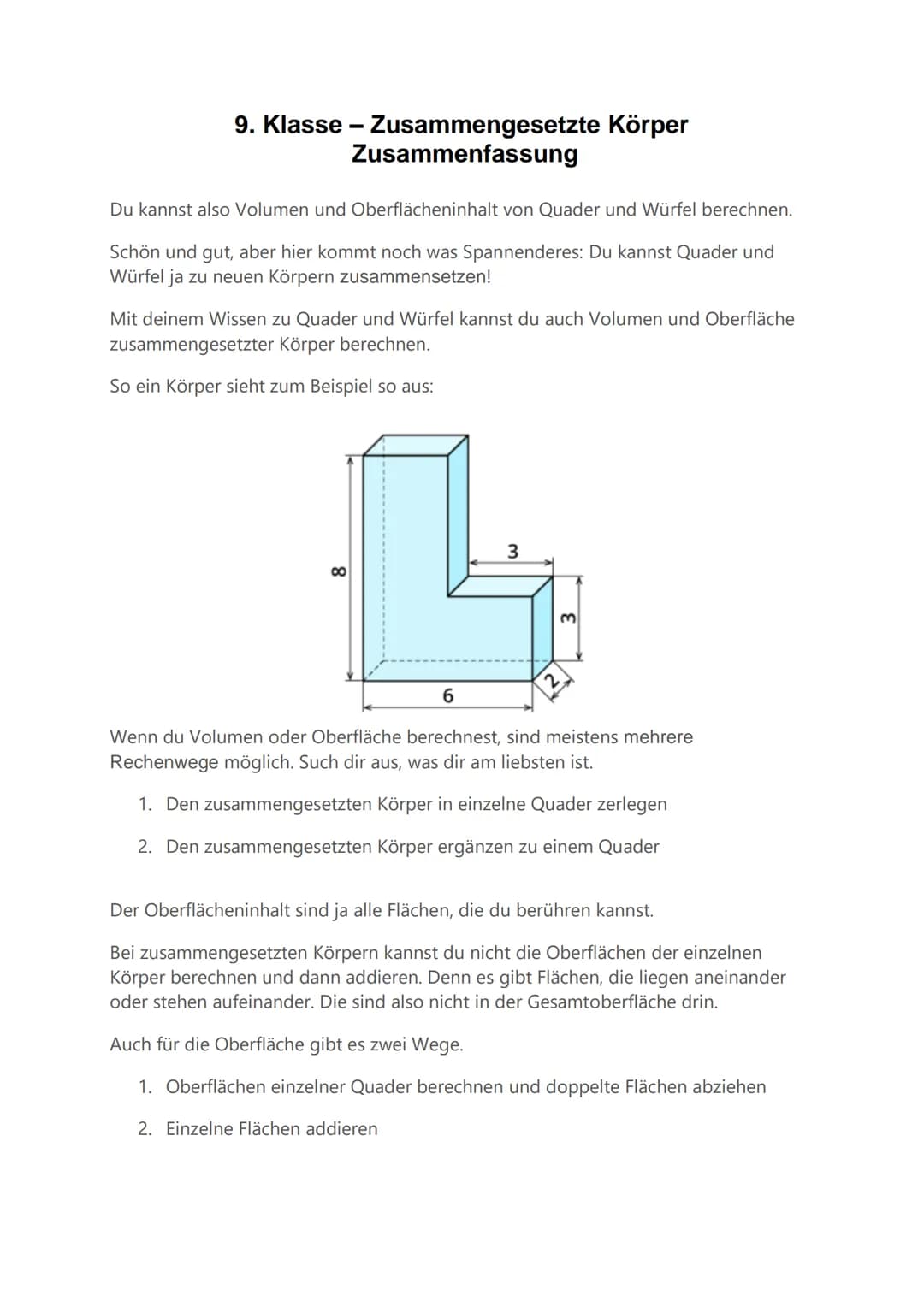 9. Klasse - Zusammengesetzte Körper
Zusammenfassung
Du kannst also Volumen und Oberflächeninhalt von Quader und Würfel berechnen.
Schön und 