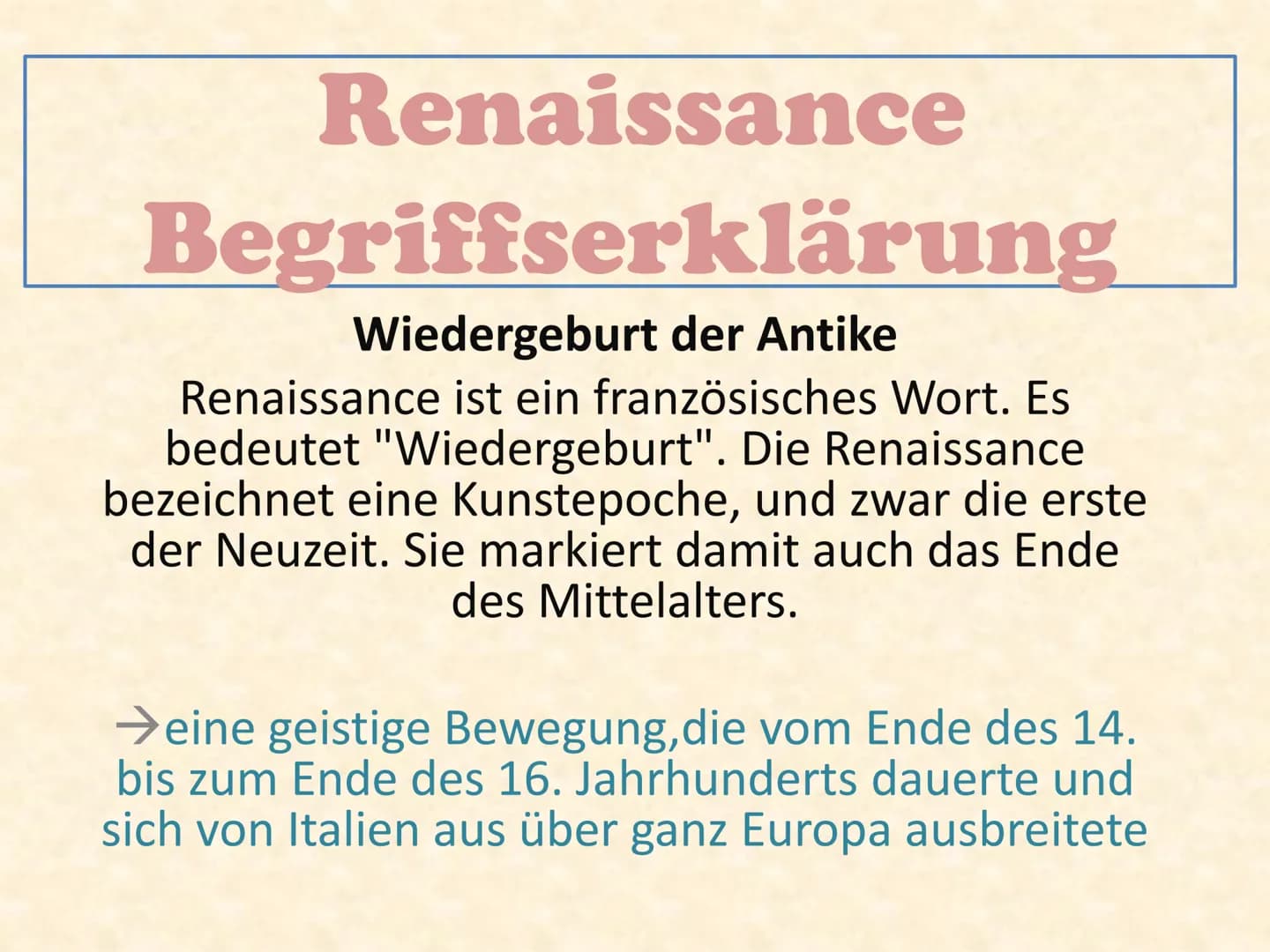 Renaissance Renaissance
Begriffserklärung
Wiedergeburt der Antike
Renaissance ist ein französisches Wort. Es
bedeutet "Wiedergeburt". Die Re