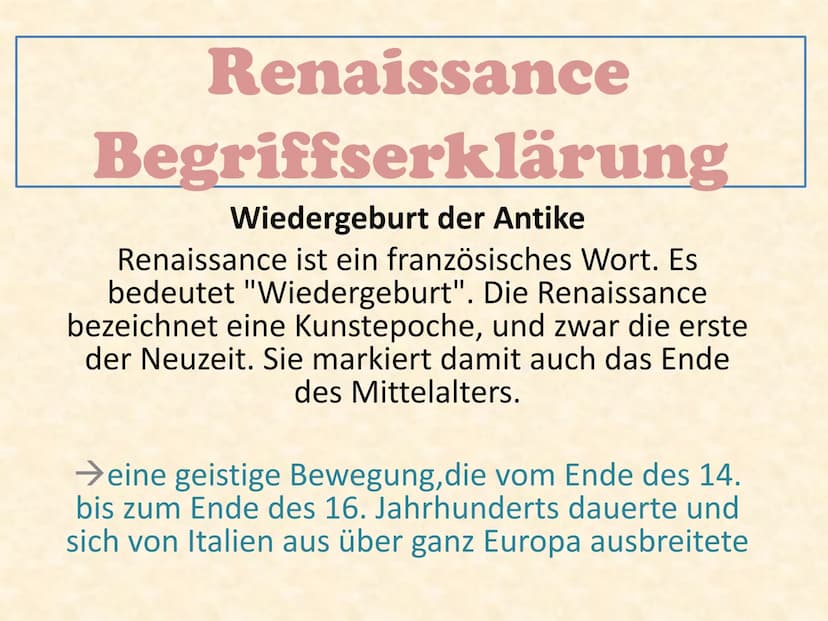 Renaissance Renaissance
Begriffserklärung
Wiedergeburt der Antike
Renaissance ist ein französisches Wort. Es
bedeutet "Wiedergeburt". Die Re