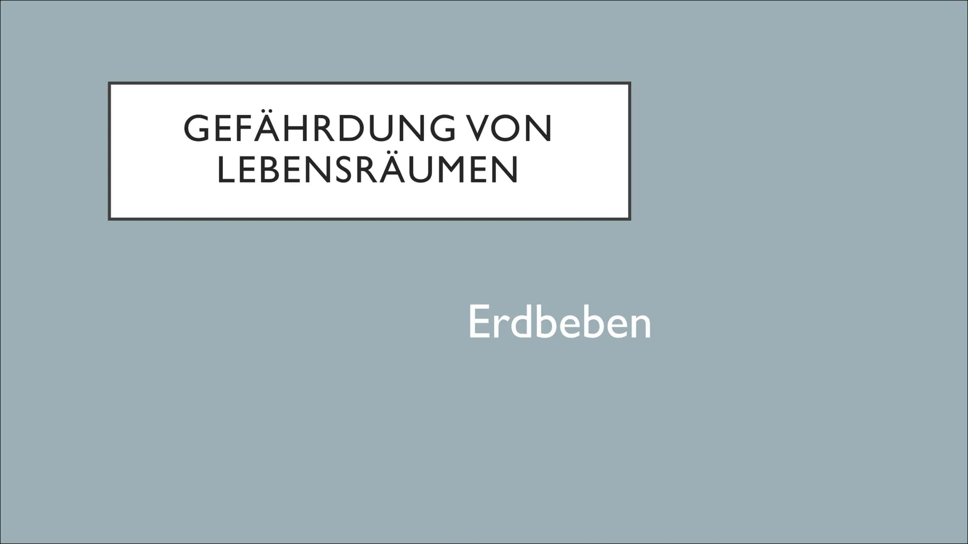 GEFÄHRDUNG VON
LEBENSRÄUMEN
Erdbeben • Definition
●
Erdbeben
• Scherbruch-
●
Hypothese
Entstehung
eines Erdbebens
●
INHALTSVERZEICHNIS
• Pla