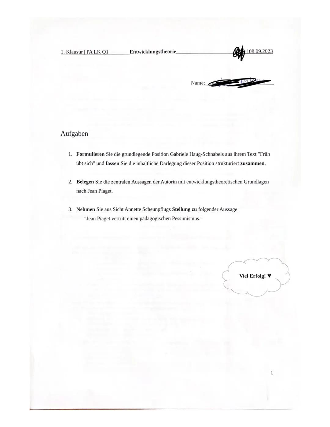 1. Klausur PA LK Q1
Aufgaben
Entwicklungstheorie_
Name:
08.09.2023
1. Formulieren Sie die grundlegende Position Gabriele Haug-Schnabels aus 