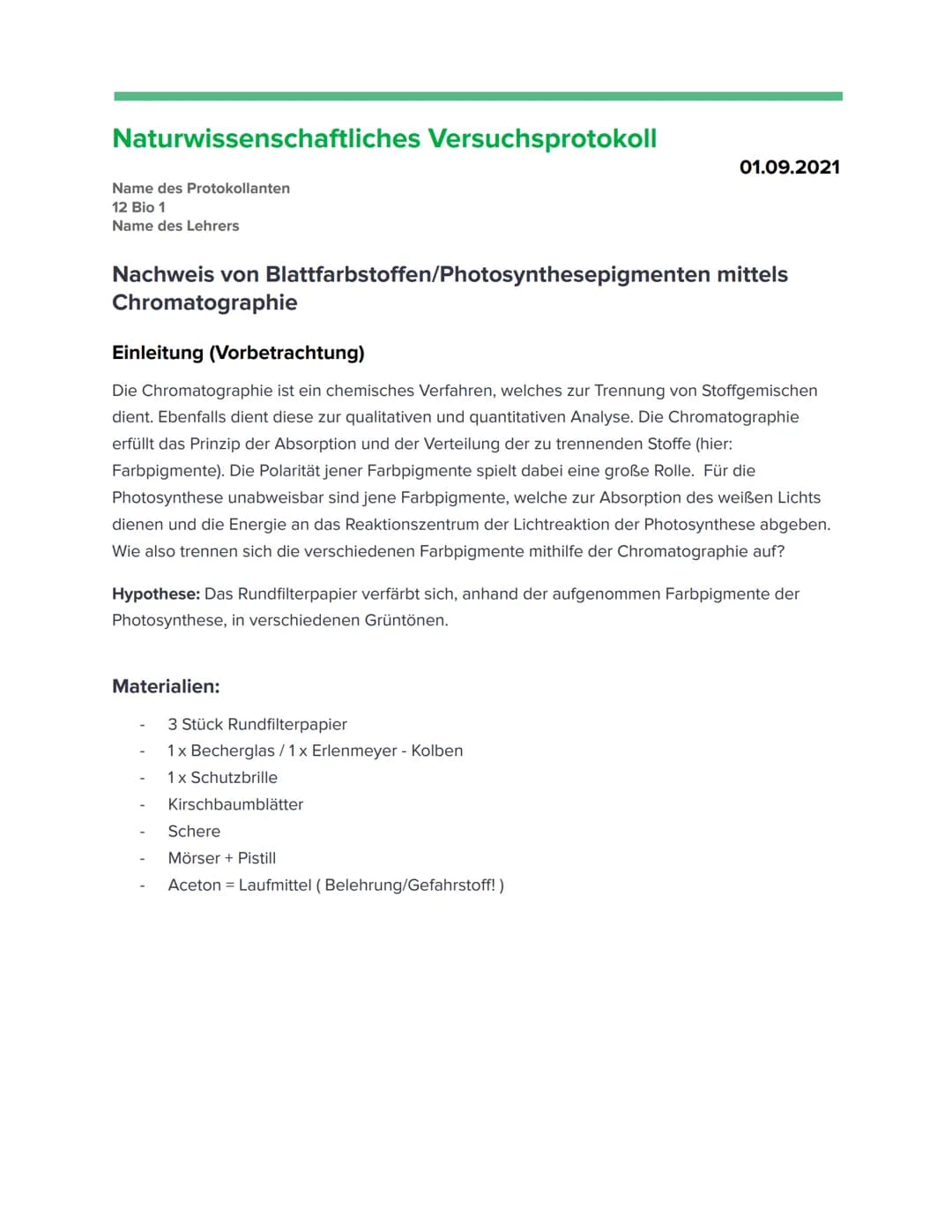 Naturwissenschaftliches Versuchsprotokoll
Name des Protokollanten
12 Bio 1
Name des Lehrers
Nachweis von Blattfarbstoffen/Photosynthesepigme