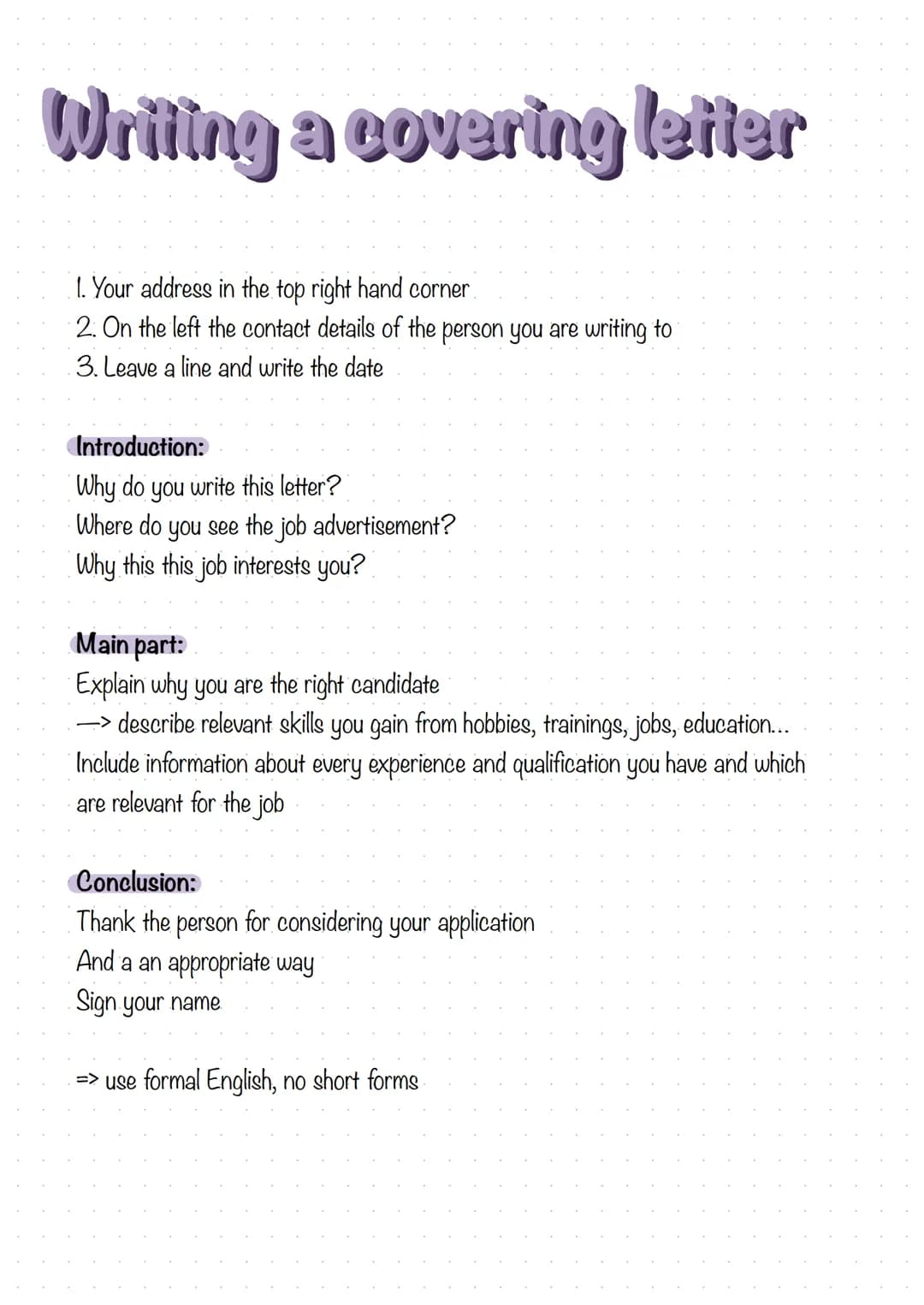 Writing a covering letter
1. Your address in the top right hand corner.
2. On the left the contact details of the person you are writing to
