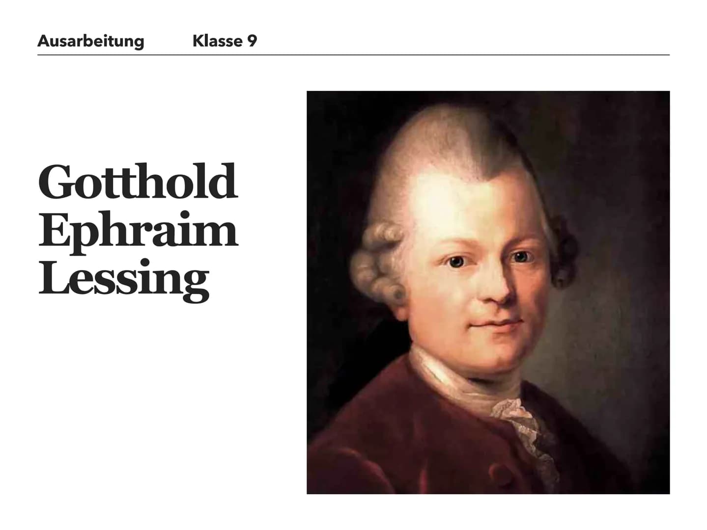 Ausarbeitung
Klasse 9
Gotthold
Ephraim
Lessing Gotthold Ephraim Lessing
Lebenslauf
Lessing ist am 22.01.1729 im Kamenz geboren. Er war eines