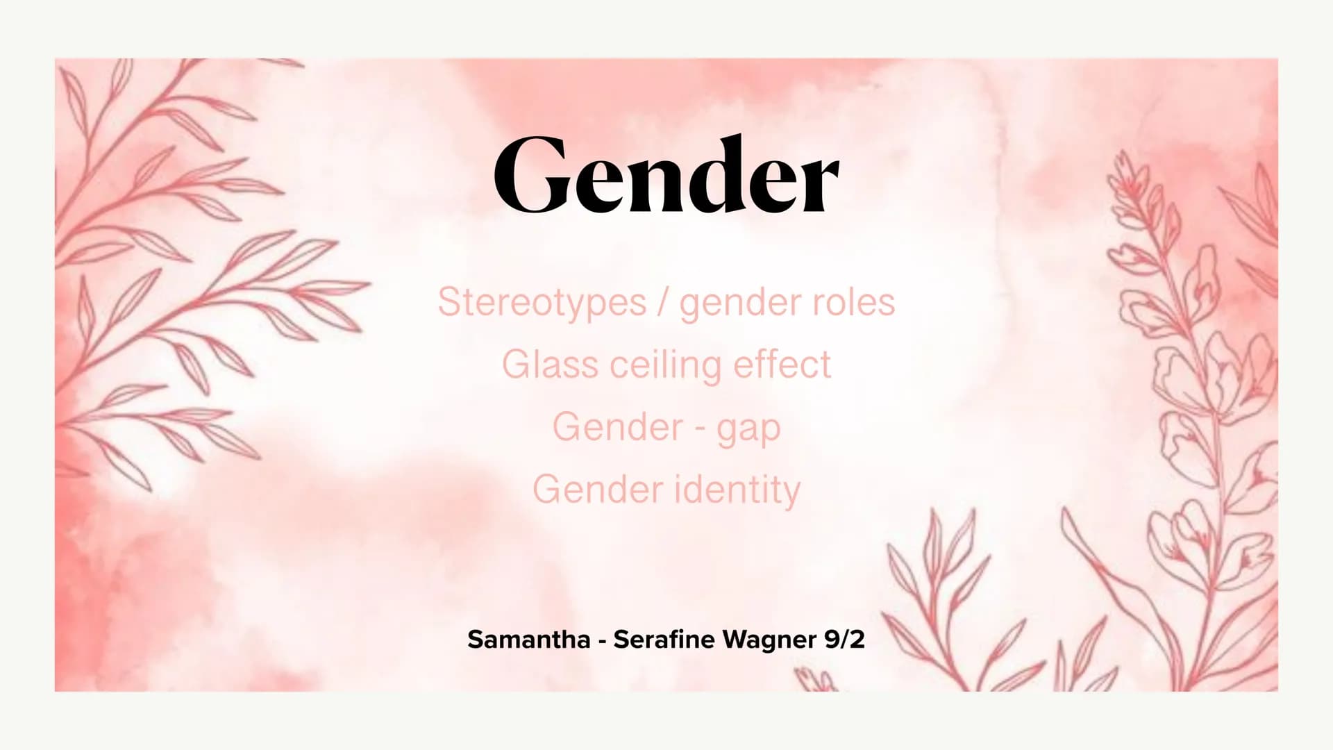 Gender
Stereotypes/gender roles
Glass ceiling effect
Gender - gap
Gender identity
Samantha - Serafine Wagner 9/2
M4 Gender roles
Gender role