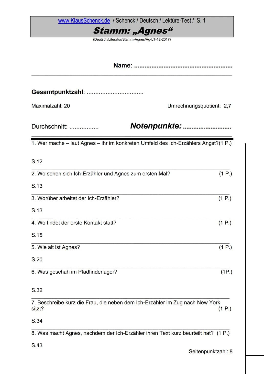 Gesamtpunktzahl:
Maximalzahl: 20
Durchschnitt:
S.12
S.13
www.KlausSchenck.de / Schenck / Deutsch / Lektüre-Test / S. 1
Stamm: „Agnes"
1. Wer