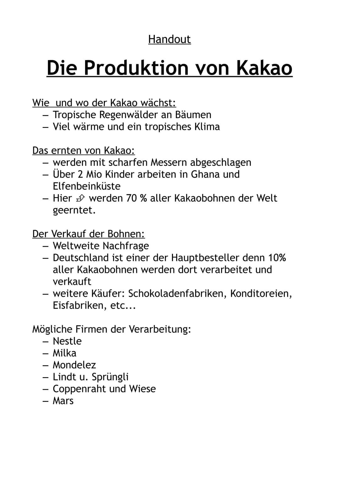 Handout
Die Produktion von Kakao
Wie und wo der Kakao wächst:
- Tropische Regenwälder an Bäumen
- Viel wärme und ein tropisches Klima
Das er