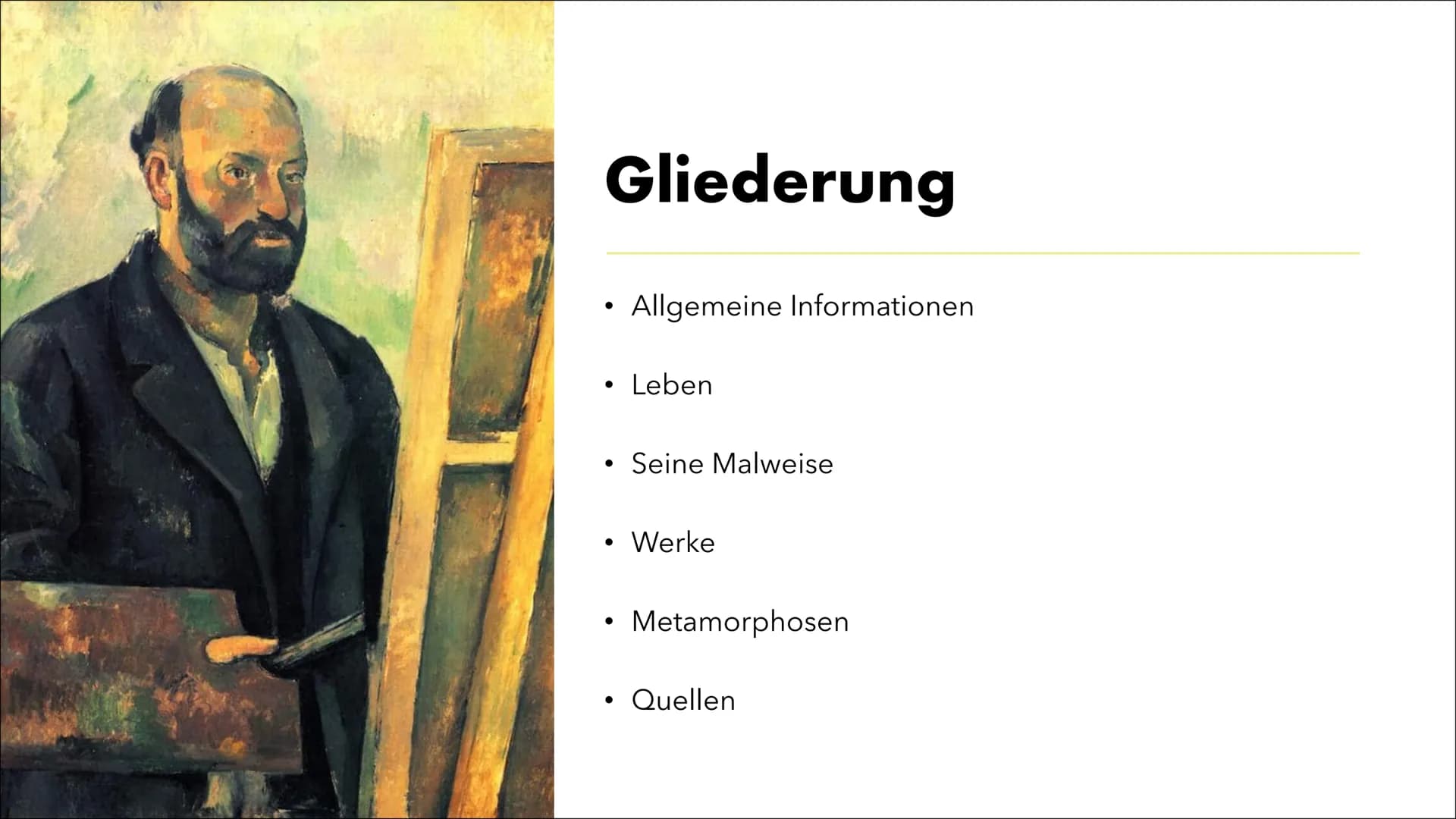 Paul Cézanne Gliederung
●
●
●
●
Allgemeine Informationen
Leben
Seine Malweise
Werke
Metamorphosen
Quellen Allgemeine
Informationen
●
Französ