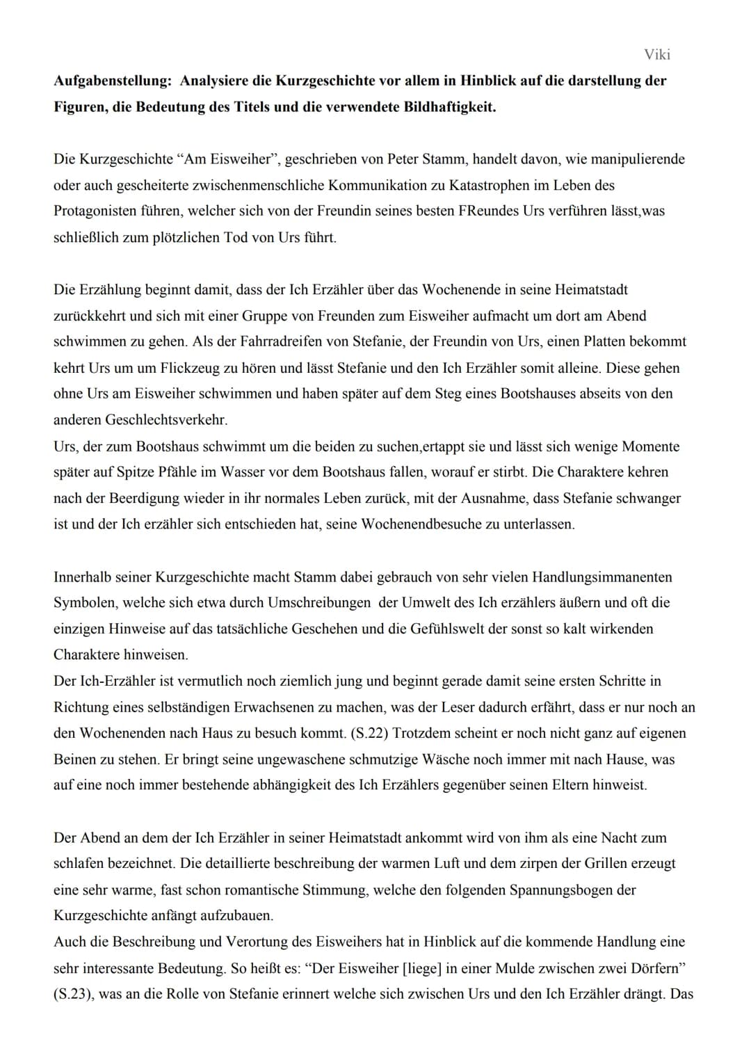 Viki
Aufgabenstellung: Analysiere die Kurzgeschichte vor allem in Hinblick auf die darstellung der
Figuren, die Bedeutung des Titels und die