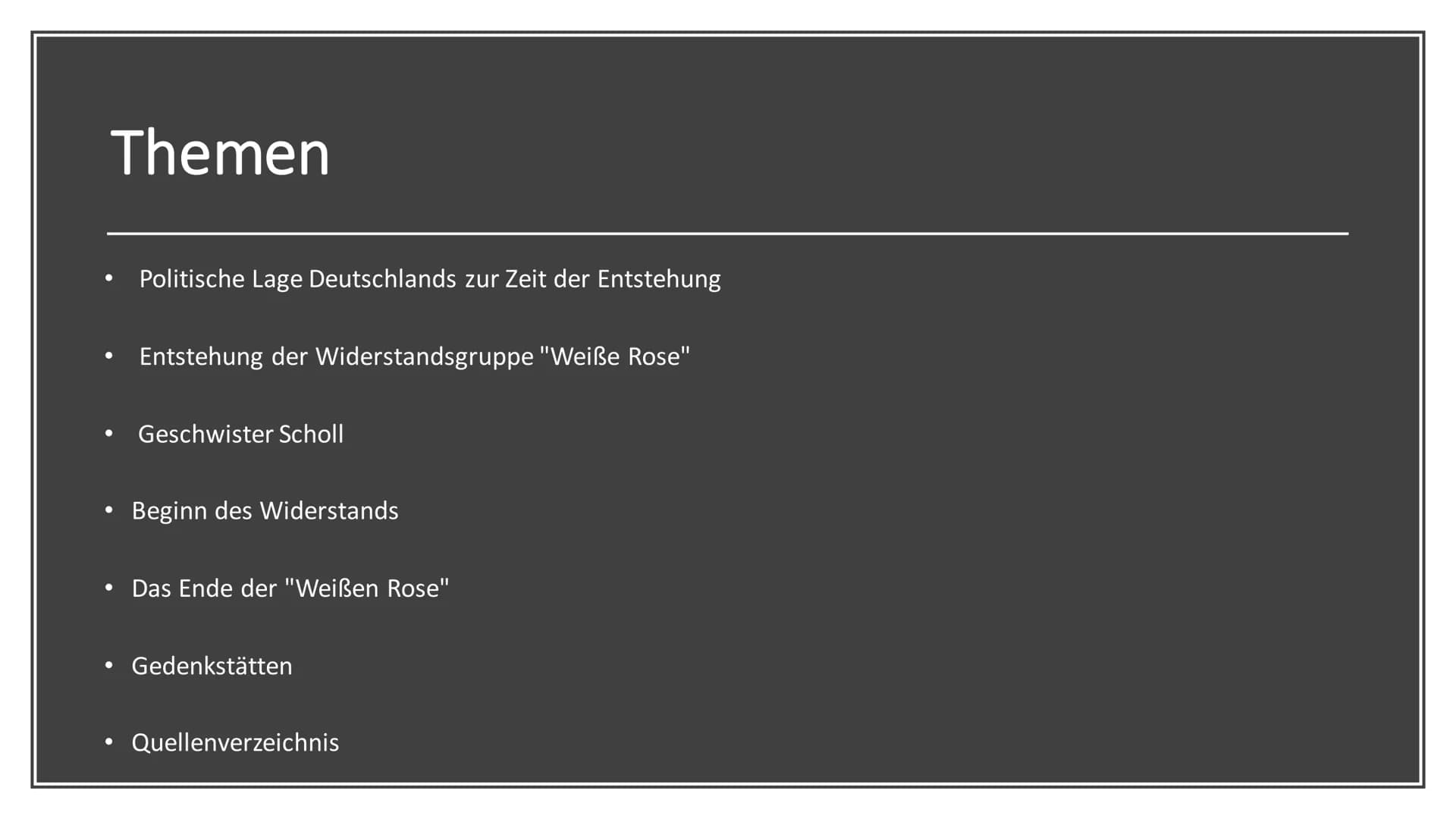 "Weiße Rose"
Widerstand im Nationalsozialismus Themen
●
Politische Lage Deutschlands zur Zeit der Entstehung
Entstehung der Widerstandsgrupp