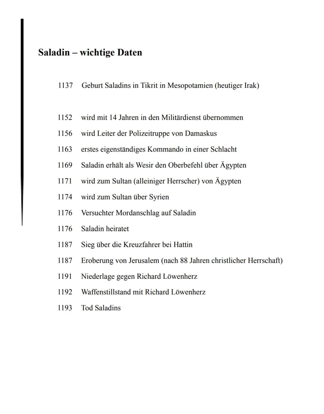 Saladin - wichtige Daten
1137 Geburt Saladins in Tikrit in Mesopotamien (heutiger Irak)
1152 wird mit 14 Jahren in den Militärdienst übernom