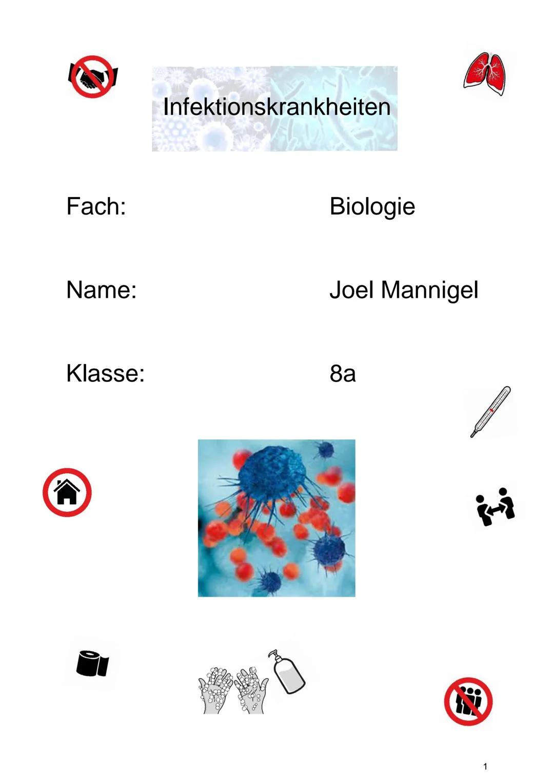 Fach:
Name:
Klasse:
Infektionskrankheiten
Biologie
Joel Mannigel
8a
om mang
1 Biologie
Inhaltsverzeichnis Infektionskrankheiten
1 Kurze Vers