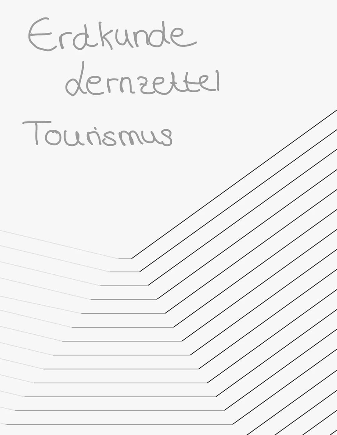 Erdkunde
dernzettel
Tourismus Tourismus
Tourismusarten: (Motiv der Reise das
Phasen
Tourismusformen: (das) wie" steht im Vordergrund)
bis ca