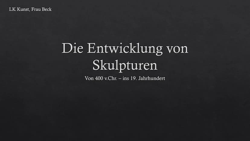 LK Kunst, Frau Beck
Die Entwicklung von
Skulpturen
Von 400 v.Chr. – ins 19. Jahrhundert LK Kunst, Frau Beck
Emily Leicht und Amelie Fuchsloc