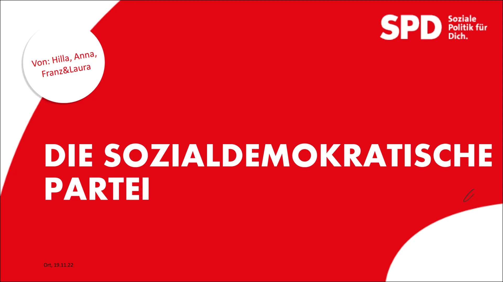 Von: Hilla, Anna,
Franz&Laura
SPD
Ort, 19.11.22
Soziale
Politik für
Dich.
DIE SOZIALDEMOKRATISCHE
PARTEI INHALTE
o Die Entstehung der Partei